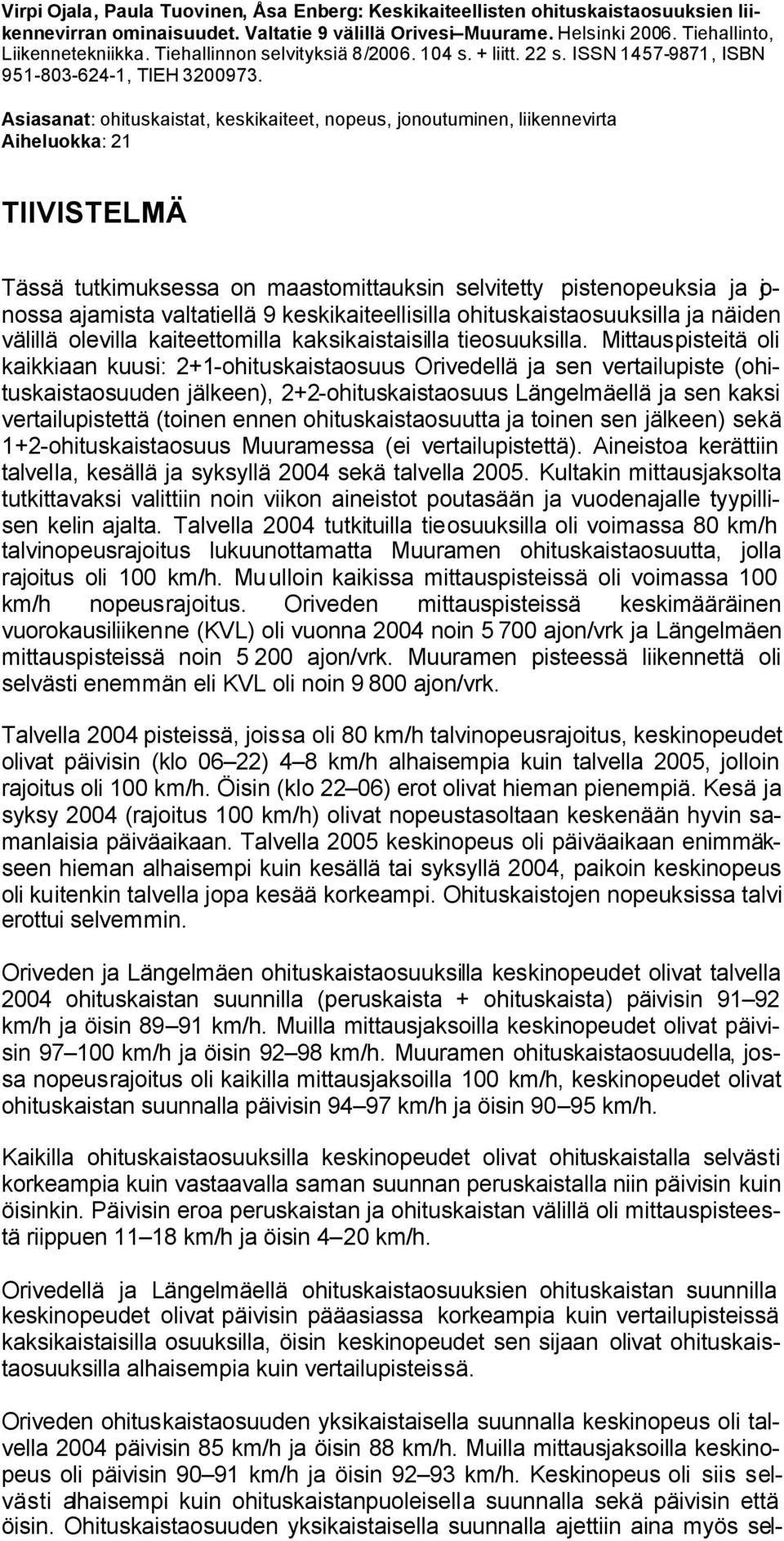 Asiasana: ohiuskaisa, keskikaiee, nopeus, jonouuminen, liikenneira Aiheluokka: 21 TIIVISTELMÄ Tässä ukimuksessa on maasomiauksin seliey pisenopeuksia ja jonossa ajamisa alaiellä 9 keskikaieellisilla