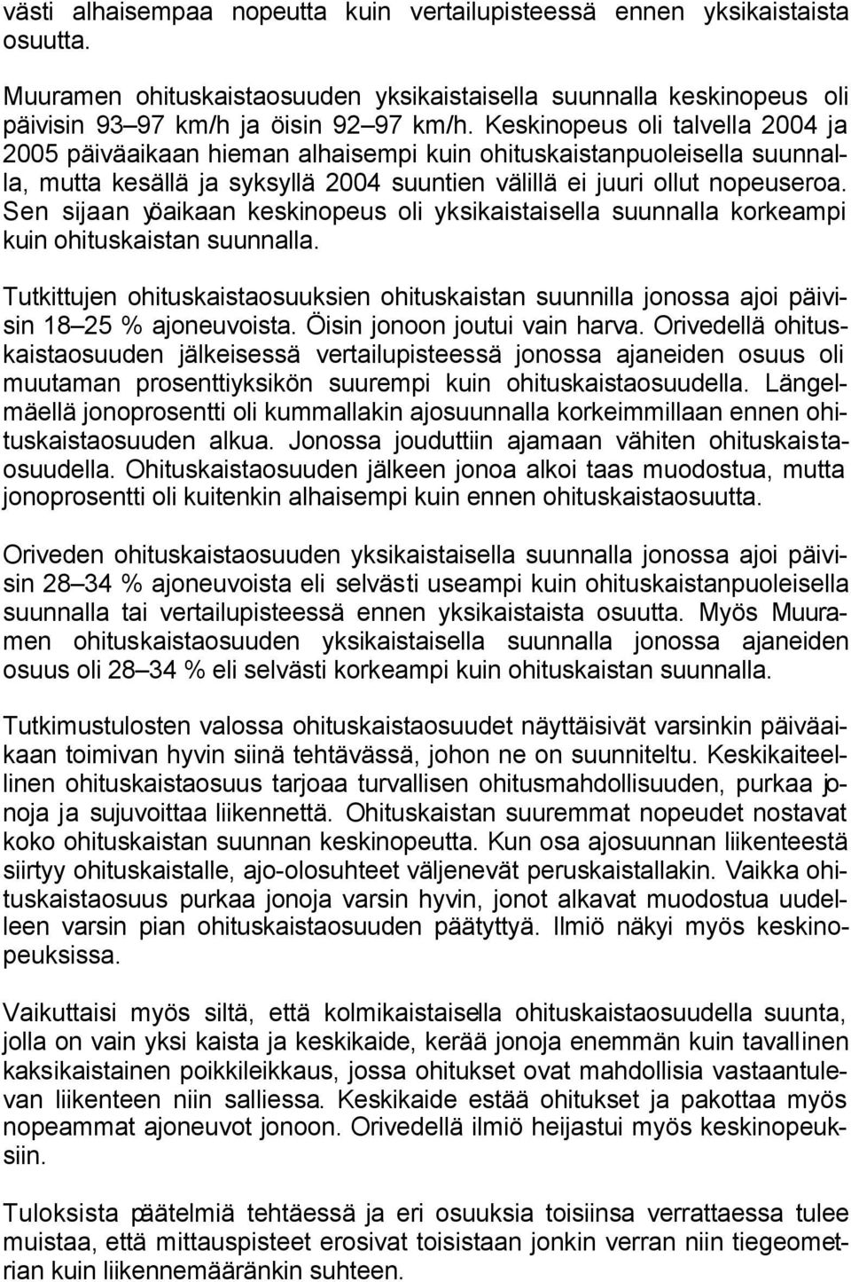 Sen sijaan yöaikaan keskinopeus oli yksikaisaisella suunnalla korkeampi kuin ohiuskaisan suunnalla. Tukiujen ohiuskaisaosuuksien ohiuskaisan suunnilla jonossa ajoi päiisin 18 25 % ajoneuoisa.