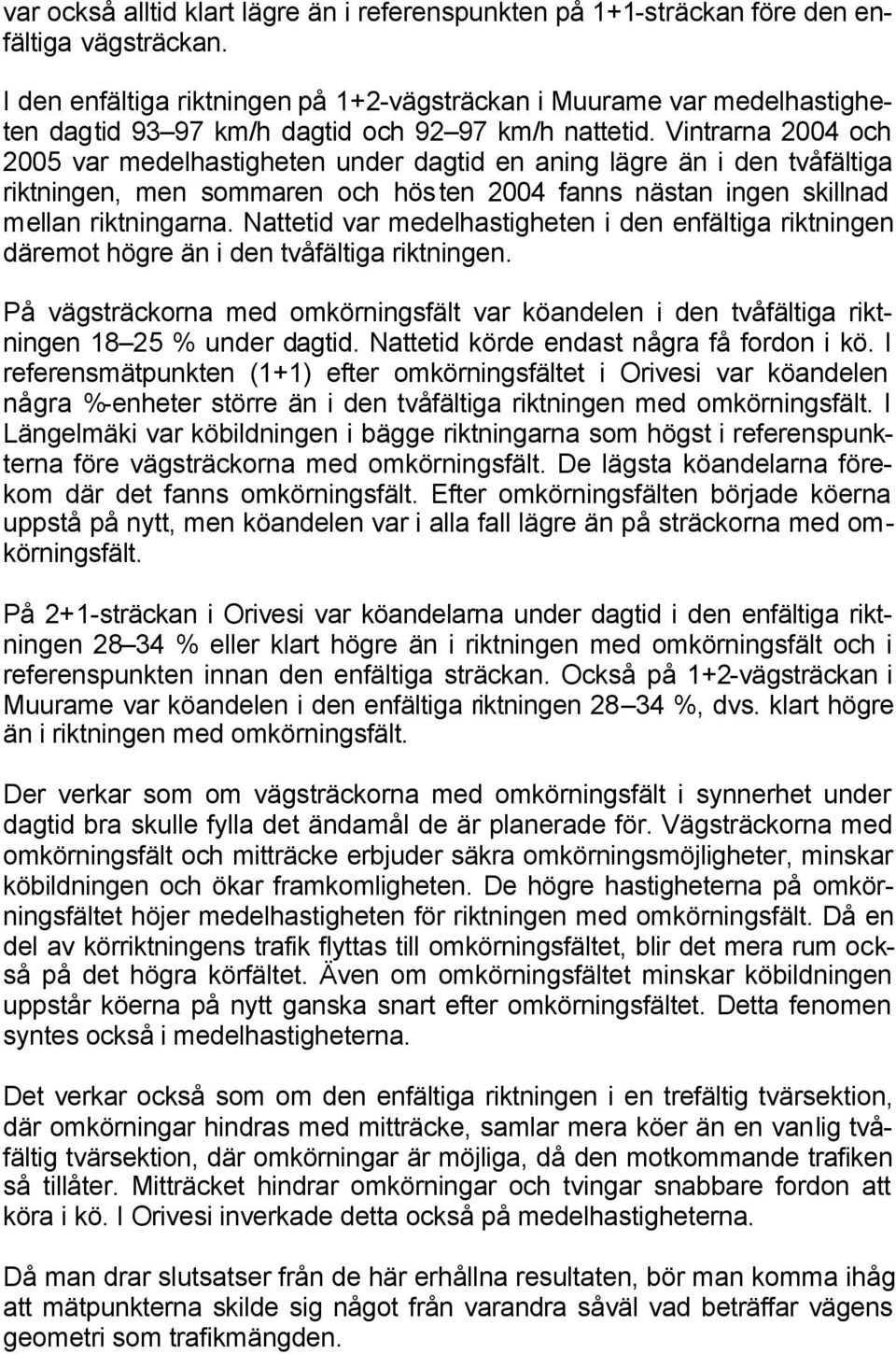 Vinrarna 2004 och 2005 ar medelhasigheen under dagid en aning lägre än i den åfäliga rikningen, men sommaren och hösen 2004 fanns näsan ingen skillnad mellan rikningarna.