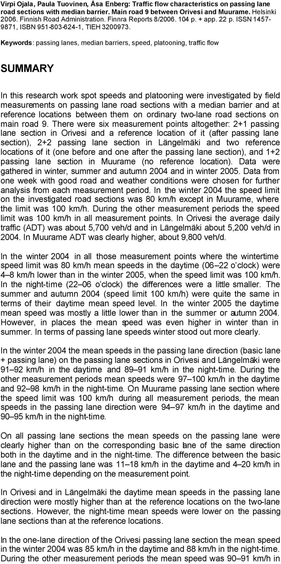 Keywords: passing lanes, median barriers, speed, plaooning, raffic flow SUMMARY In his research work spo speeds and plaooning were inesigaed by field measuremens on passing lane road secions wih a