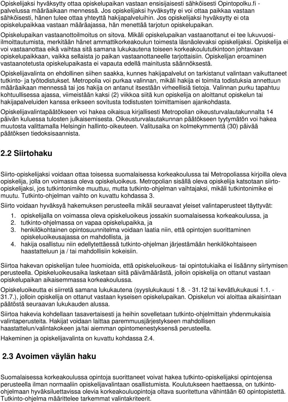 Jos opiskelijaksi hyväksytty ei ota opiskelupaikkaa vastaan määräajassa, hän menettää tarjotun opiskelupaikan. Opiskelupaikan vastaanottoilmoitus on sitova.