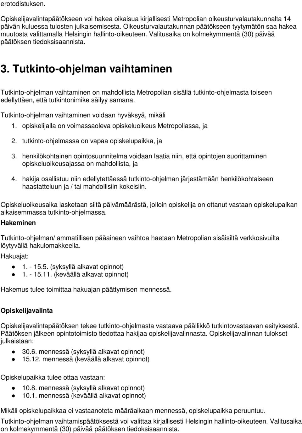 Tutkinto-ohjelman vaihtaminen Tutkinto-ohjelman vaihtaminen on mahdollista Metropolian sisällä tutkinto-ohjelmasta toiseen edellyttäen, että tutkintonimike säilyy samana.