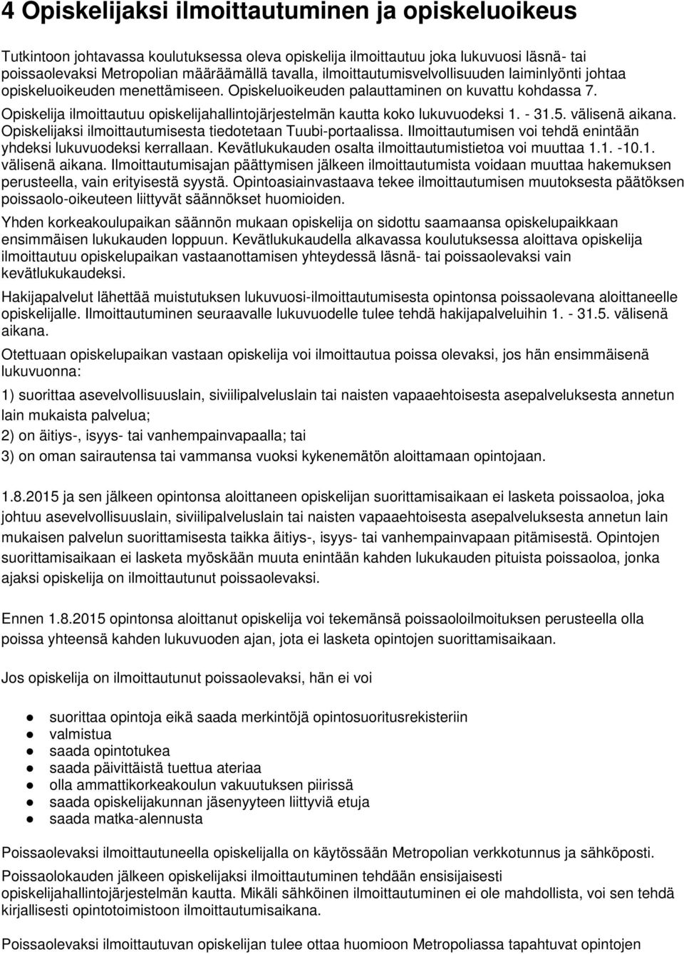 Opiskelija ilmoittautuu opiskelijahallintojärjestelmän kautta koko lukuvuodeksi 1. - 31.5. välisenä aikana. Opiskelijaksi ilmoittautumisesta tiedotetaan Tuubi-portaalissa.