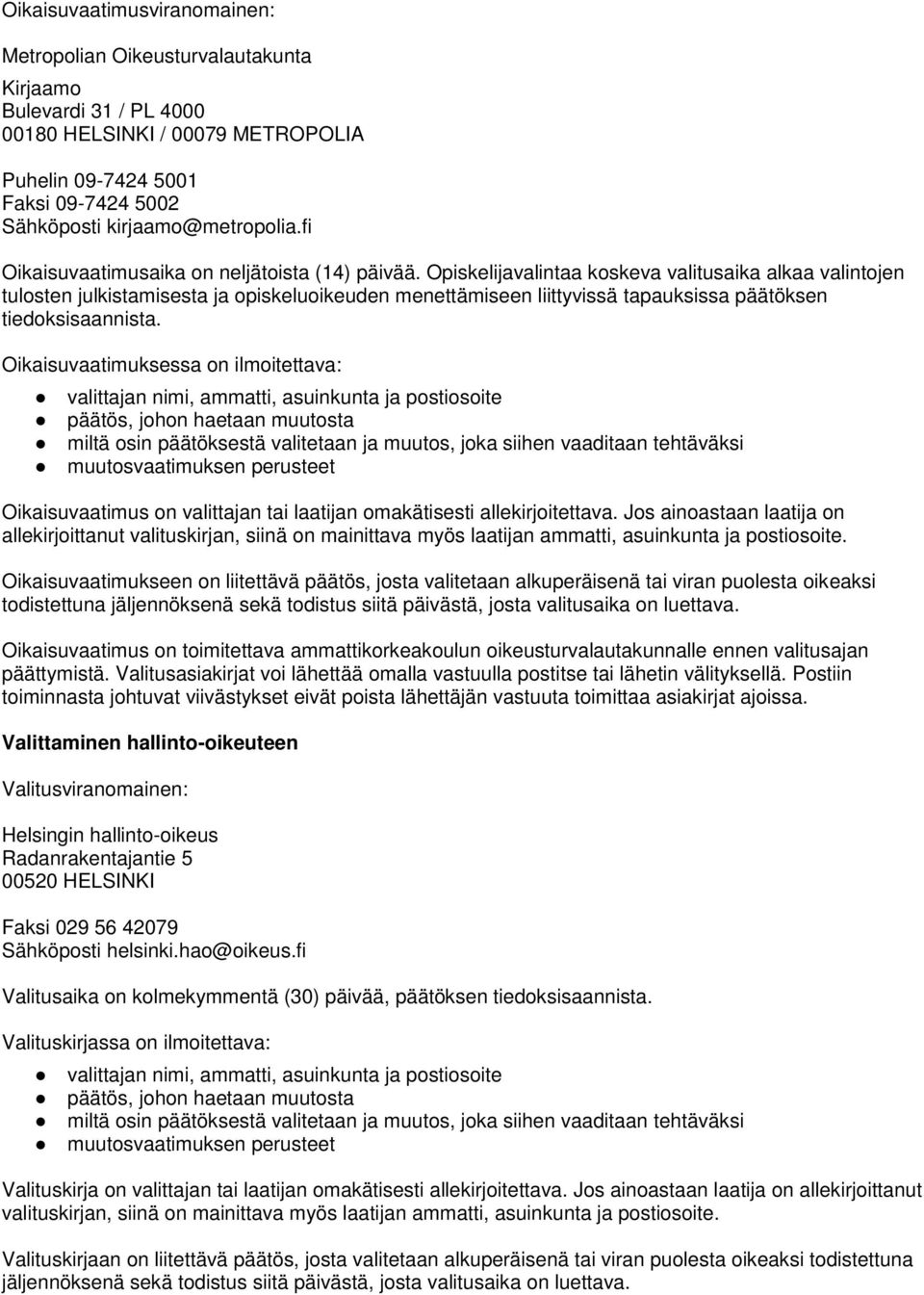 Opiskelijavalintaa koskeva valitusaika alkaa valintojen tulosten julkistamisesta ja opiskeluoikeuden menettämiseen liittyvissä tapauksissa päätöksen tiedoksisaannista.