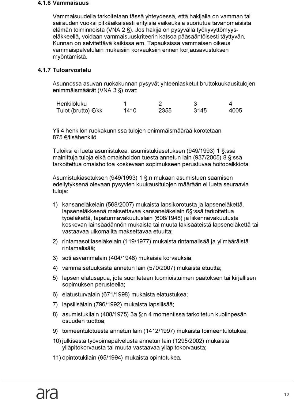 Tapauksissa vammaisen oikeus vammaispalvelulain mukaisiin korvauksiin ennen korjausavustuksen myöntämistä. 4.1.