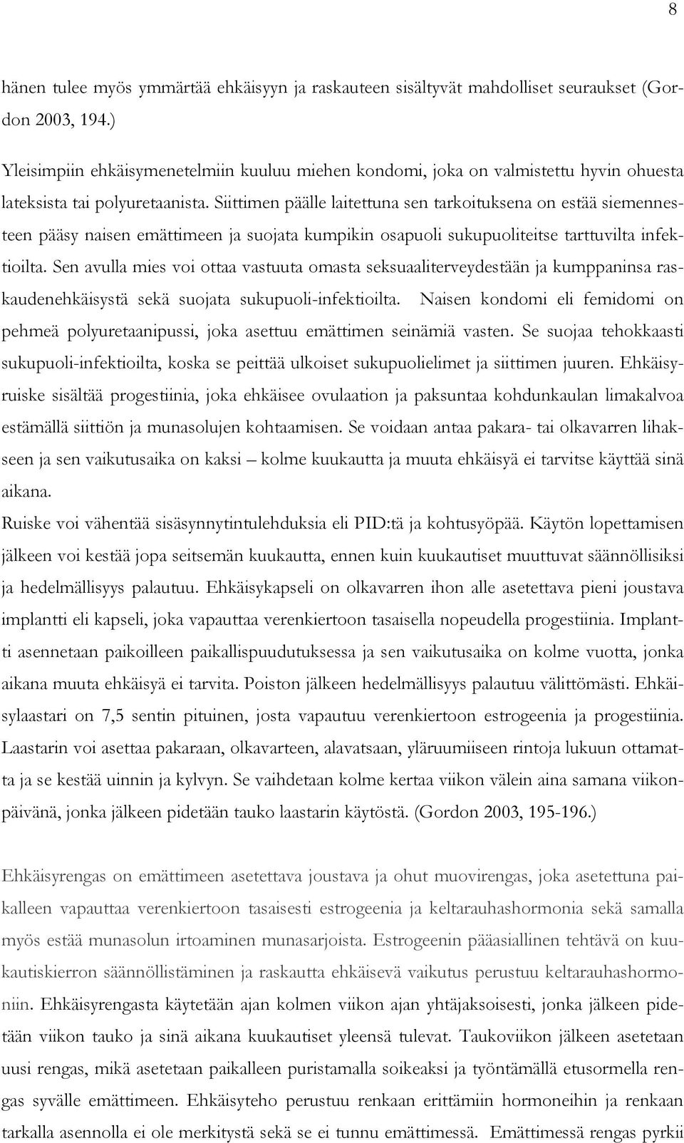 Siittimen päälle laitettuna sen tarkoituksena on estää siemennesteen pääsy naisen emättimeen ja suojata kumpikin osapuoli sukupuoliteitse tarttuvilta infektioilta.