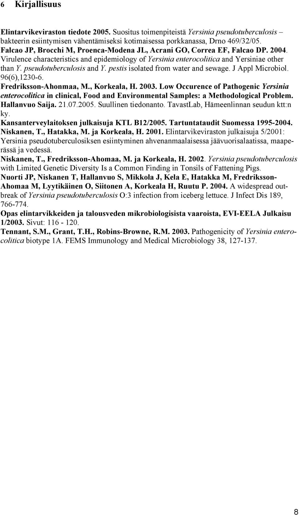 pseudotuberculosis and Y. pestis isolated from water and sewage. J Appl Microbiol. 96(6),1230-6. Fredriksson-Ahonmaa, M., Korkeala, H. 2003.