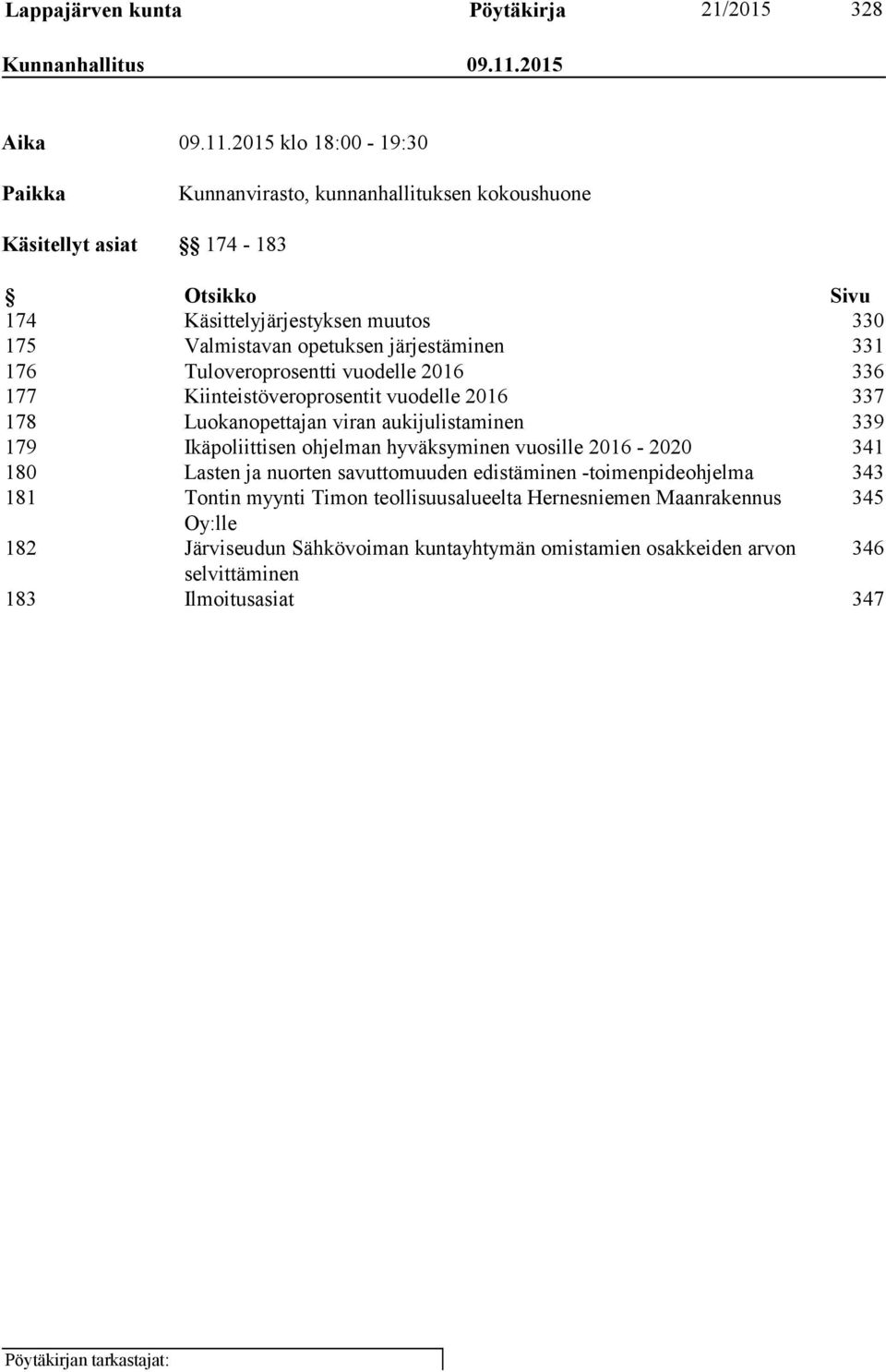 2015 klo 18:00-19:30 Paikka Kunnanvirasto, kunnanhallituksen kokoushuone Käsitellyt asiat 174-183 Otsikko Sivu 174 Käsittelyjärjestyksen muutos 330 175 Valmistavan opetuksen