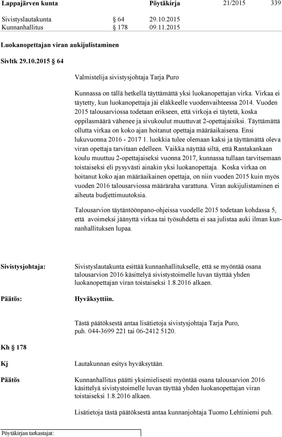 Vuoden 2015 talousarviossa todetaan erikseen, että virkoja ei täytetä, koska oppilasmäärä vähenee ja sivukoulut muuttuvat 2-opettajaisiksi.