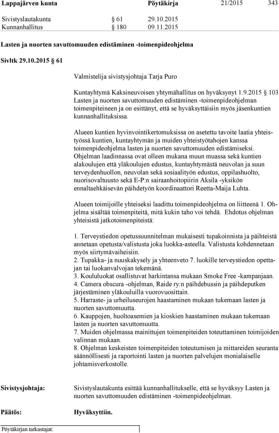 Alueen kuntien hyvinvointikertomuksissa on asetettu tavoite laatia yh teistyös sä kuntien, kuntayhtymän ja muiden yhteistyötahojen kans sa toimenpideohjelma lasten ja nuorten savuttomuuden edis tä mi