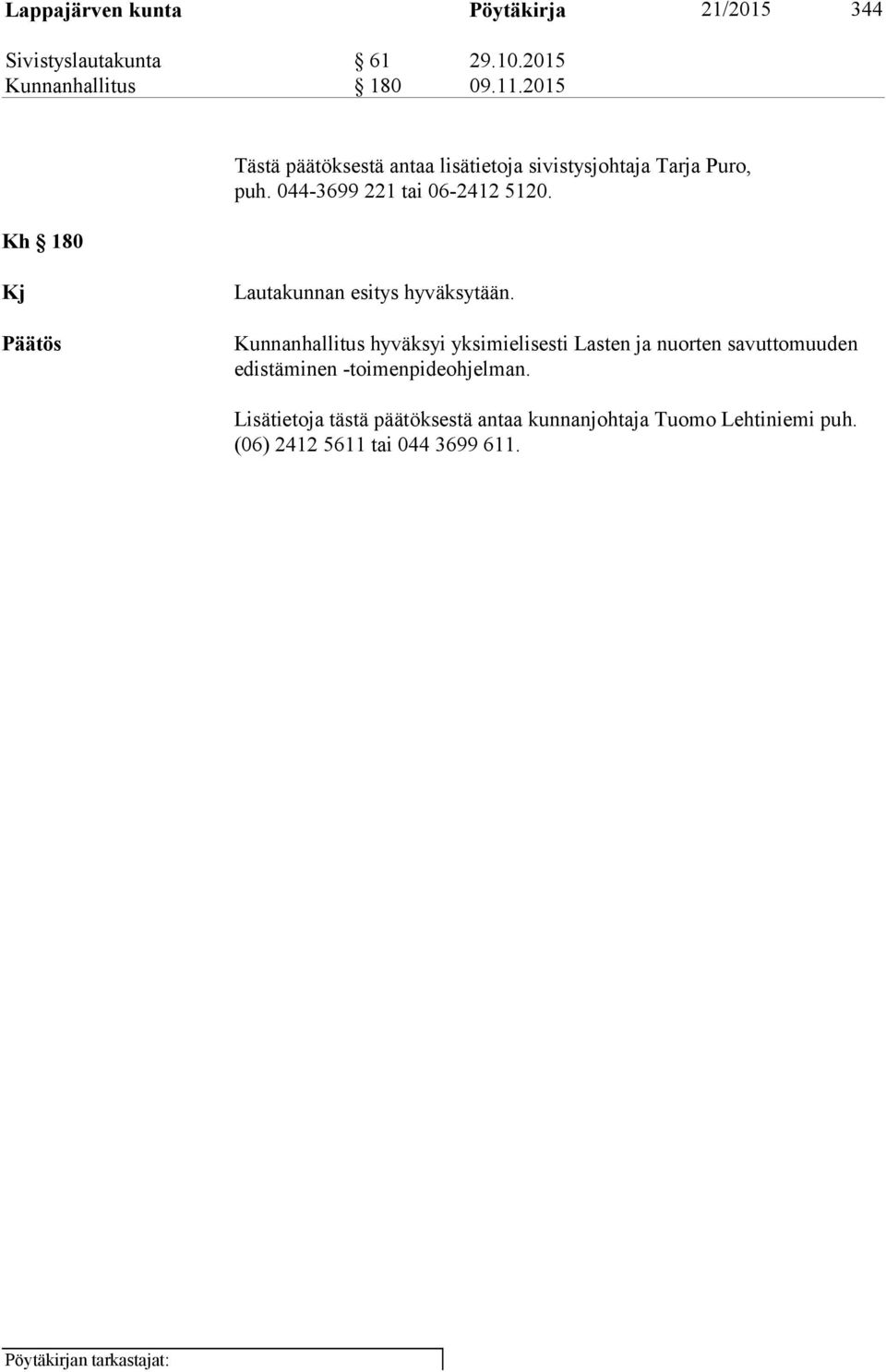 Kj Päätös Lautakunnan esitys hyväksytään.