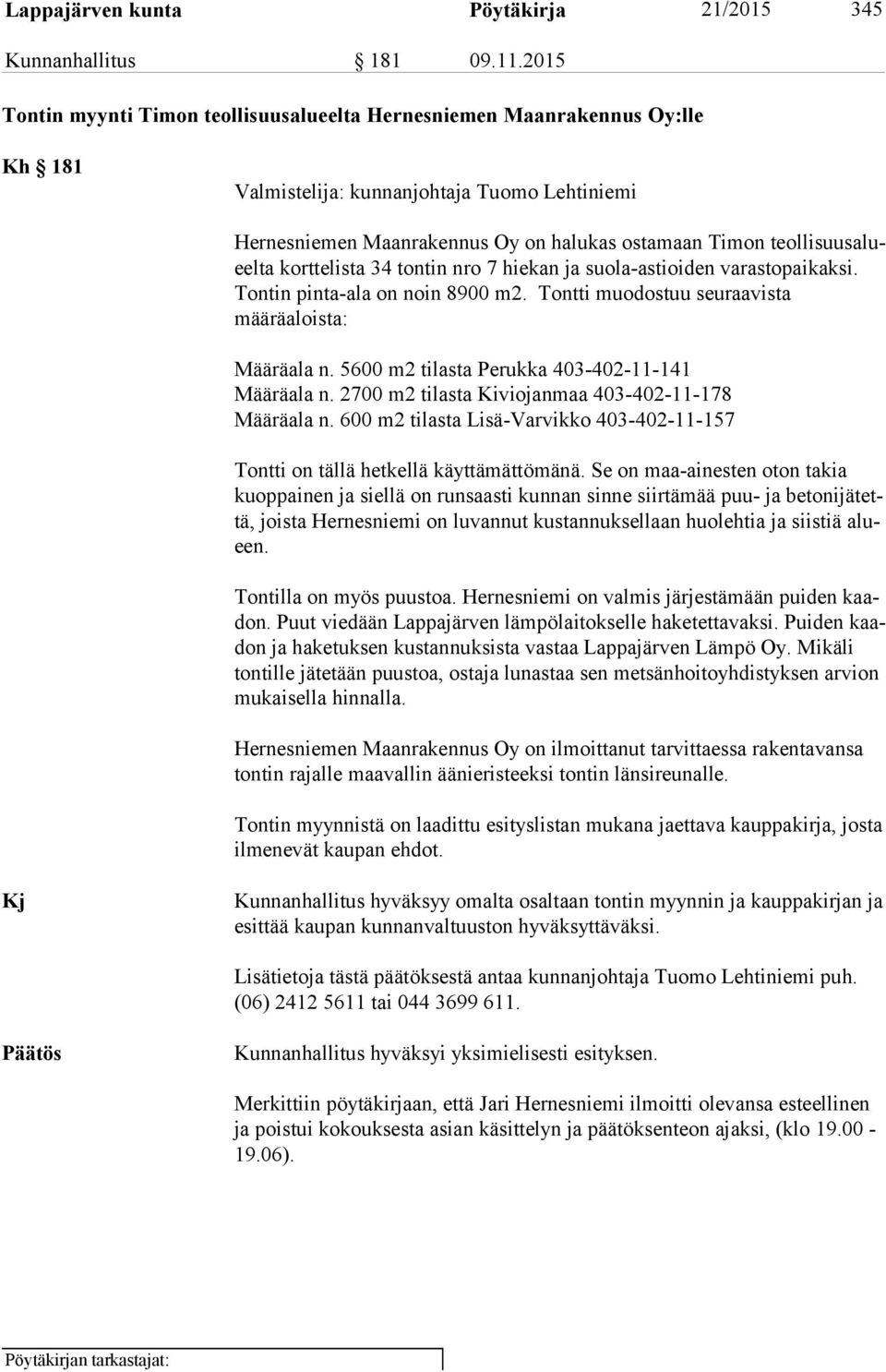 alueel ta korttelista 34 tontin nro 7 hiekan ja suola-astioiden varastopaikaksi. Ton tin pinta-ala on noin 8900 m2. Tontti muodostuu seuraavista määräaloista: Määräala n.