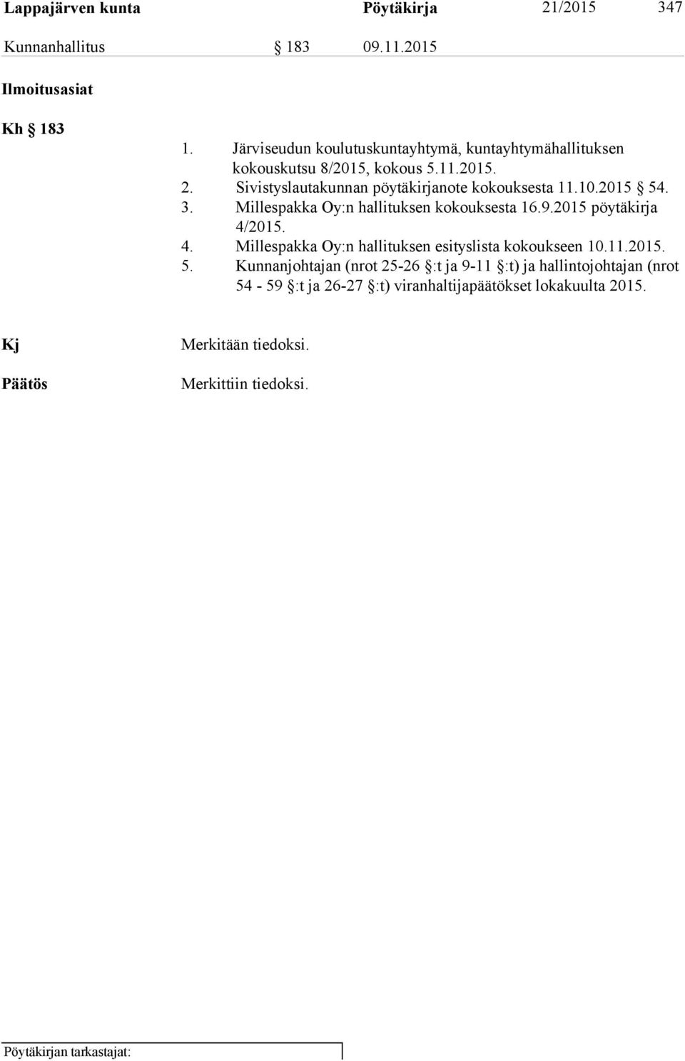 Sivistyslautakunnan pöytäkirjanote kokouksesta 11.10.2015 54. 3. Millespakka Oy:n hallituksen kokouksesta 16.9.2015 pöytäkirja 4/