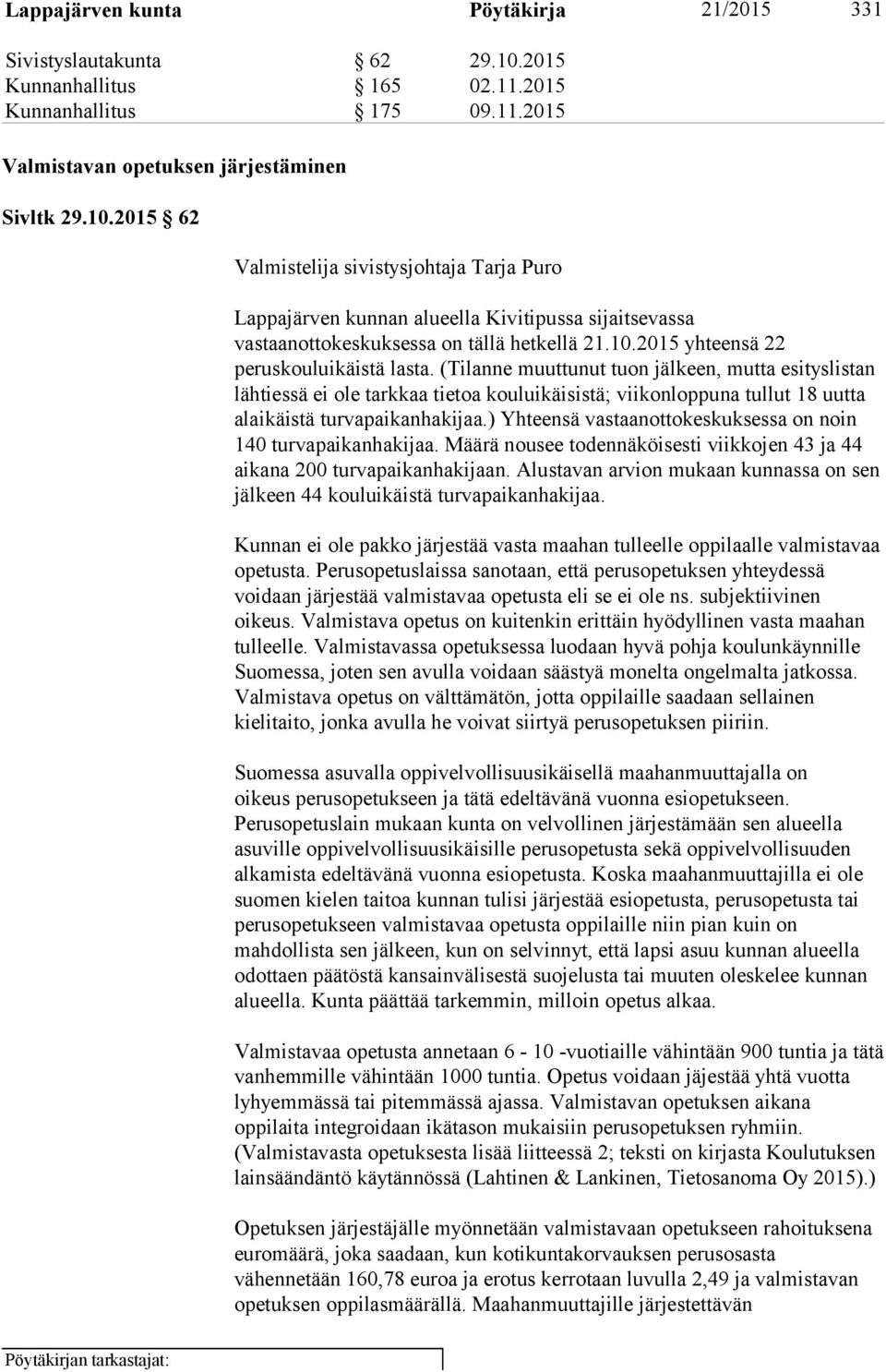 2015 62 Valmistelija sivistysjohtaja Tarja Puro Lappajärven kunnan alueella Kivitipussa sijaitsevassa vastaanottokeskuksessa on tällä hetkellä 21.10.2015 yhteensä 22 peruskouluikäistä lasta.