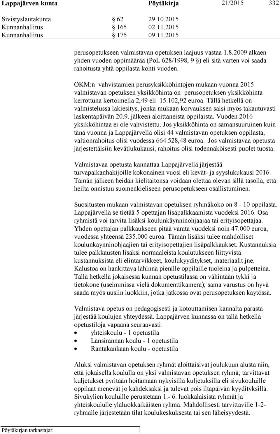 OKM:n vahvistamien perusyksikköhintojen mukaan vuonna 2015 valmistavan opetuksen yksikköhinta on perusopetuksen yksikköhinta kerrottuna kertoimella 2,49 eli 15.102,92 euroa.