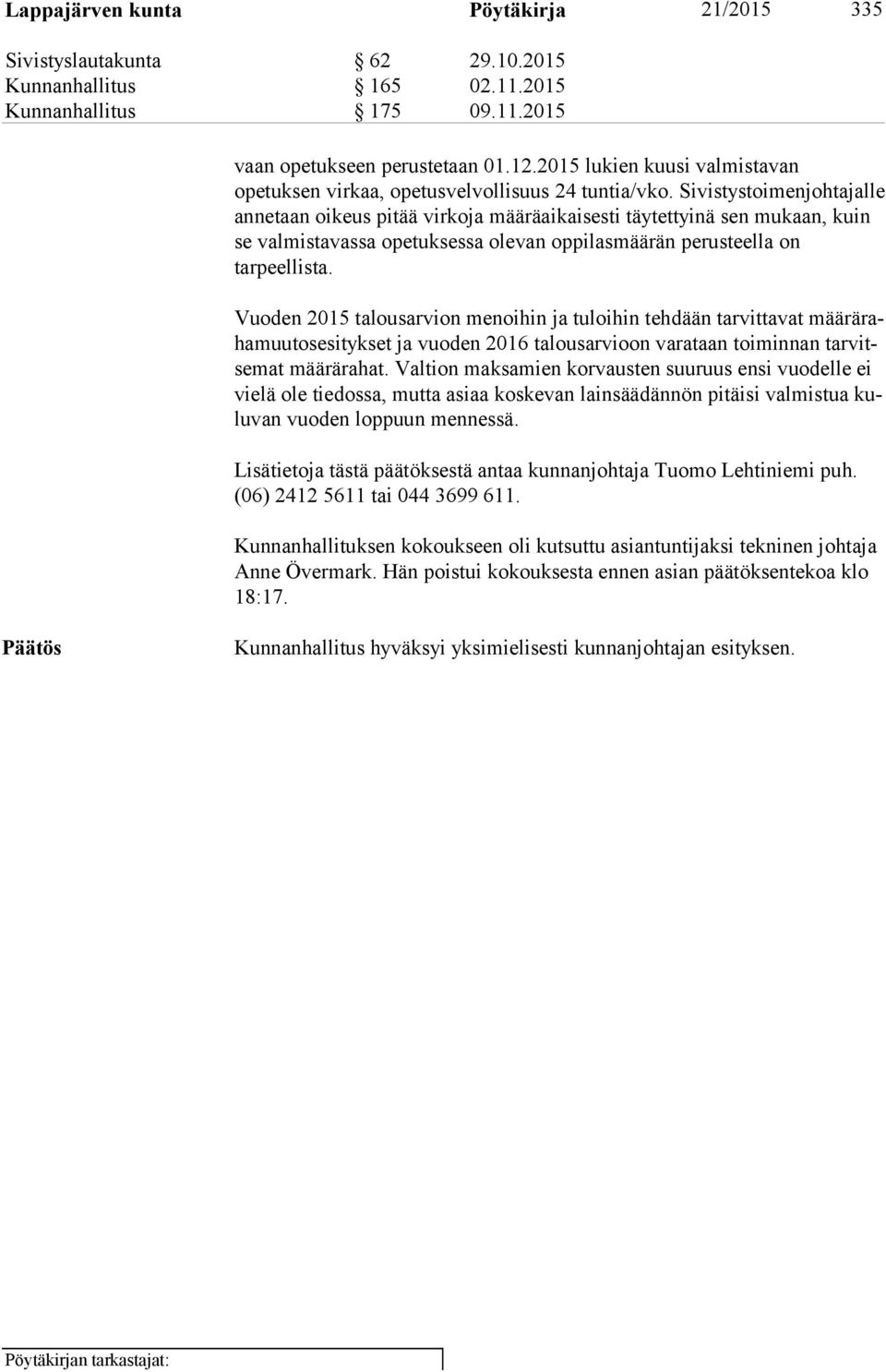 Sivistystoimenjohtajalle annetaan oi keus pitää virkoja määräaikaisesti täytettyinä sen mukaan, kuin se val mis ta vas sa opetuksessa olevan oppilasmäärän perusteella on tarpeellista.