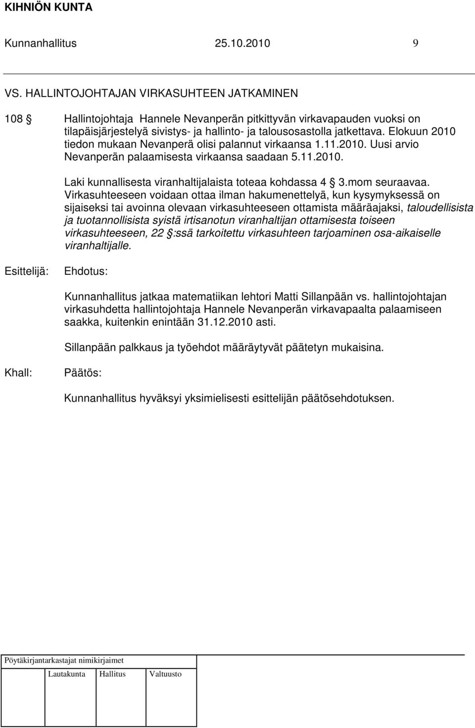 Elokuun 2010 tiedon mukaan Nevanperä olisi palannut virkaansa 1.11.2010. Uusi arvio Nevanperän palaamisesta virkaansa saadaan 5.11.2010. Laki kunnallisesta viranhaltijalaista toteaa kohdassa 4 3.