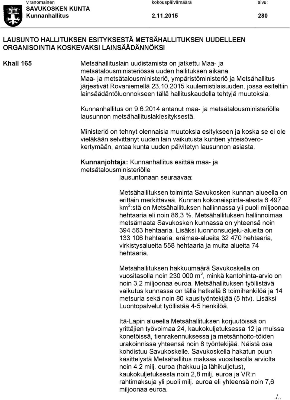 uuden hallituksen aikana. Maa- ja metsätalousministeriö, ympäristöministeriö ja Metsähallitus järjestivät Rovaniemellä 23.10.
