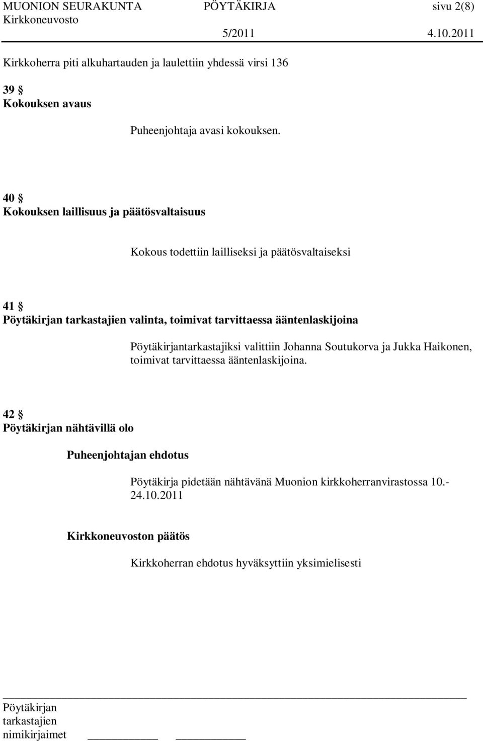 40 Kokouksen laillisuus ja päätösvaltaisuus Kokous todettiin lailliseksi ja päätösvaltaiseksi 41 valinta, toimivat tarvittaessa