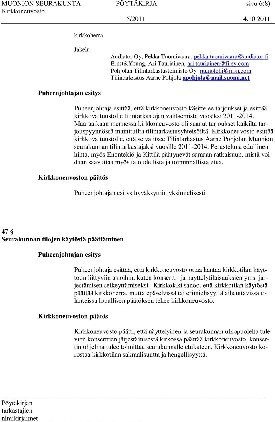 net Puheenjohtaja esittää, että kirkkoneuvosto käsittelee tarjoukset ja esittää kirkkovaltuustolle tilintarkastajan valitsemista vuosiksi 2011-2014.