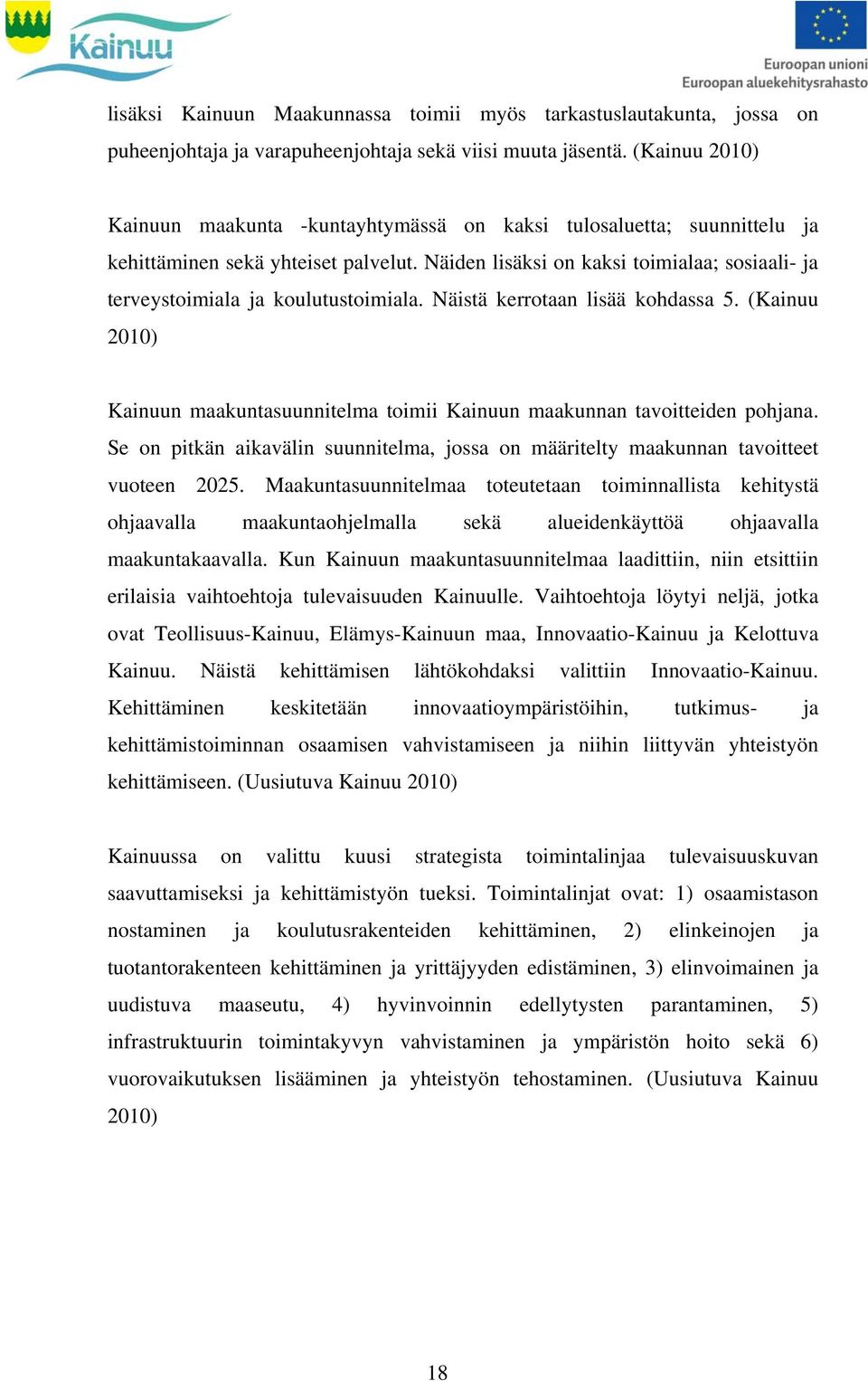 Näiden lisäksi on kaksi toimialaa; sosiaali- ja terveystoimiala ja koulutustoimiala. Näistä kerrotaan lisää kohdassa 5.