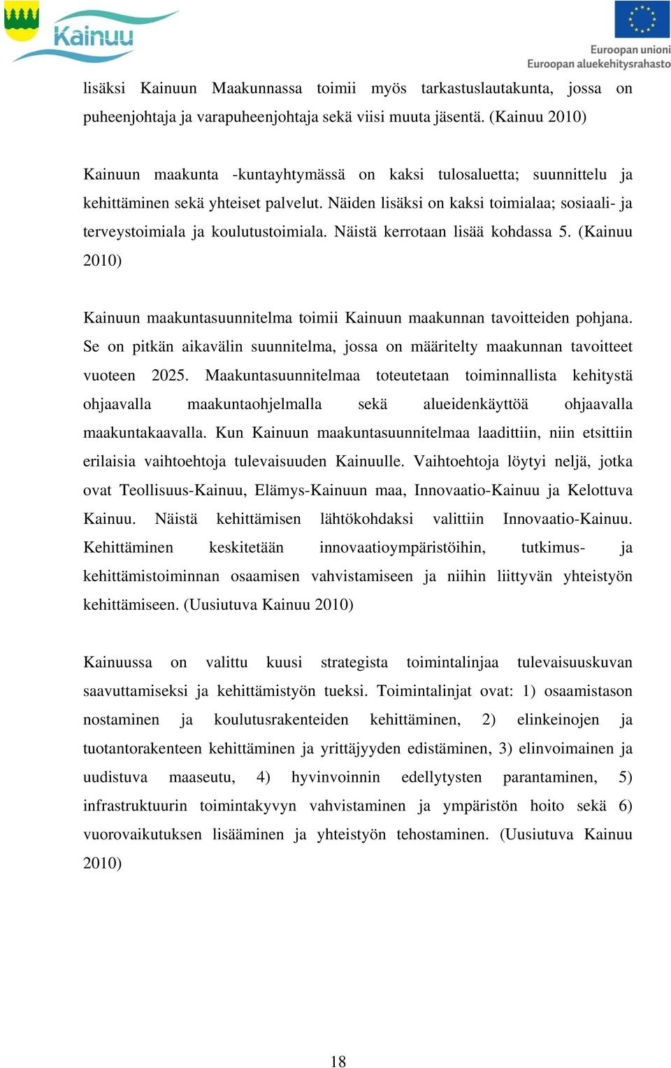 Näiden lisäksi on kaksi toimialaa; sosiaali- ja terveystoimiala ja koulutustoimiala. Näistä kerrotaan lisää kohdassa 5.