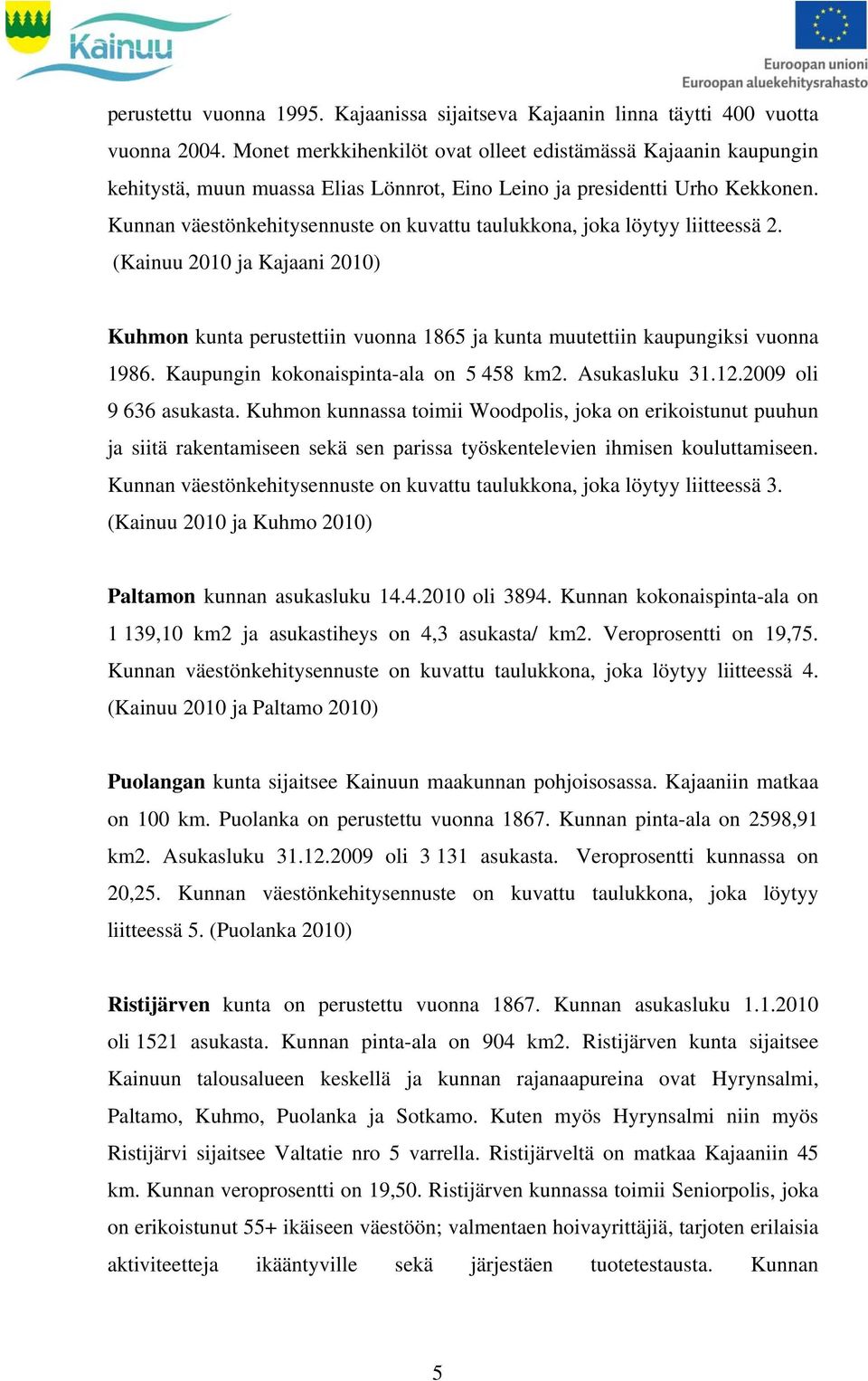 Kunnan väestönkehitysennuste on kuvattu taulukkona, joka löytyy liitteessä 2. (Kainuu 2010 ja Kajaani 2010) Kuhmon kunta perustettiin vuonna 1865 ja kunta muutettiin kaupungiksi vuonna 1986.