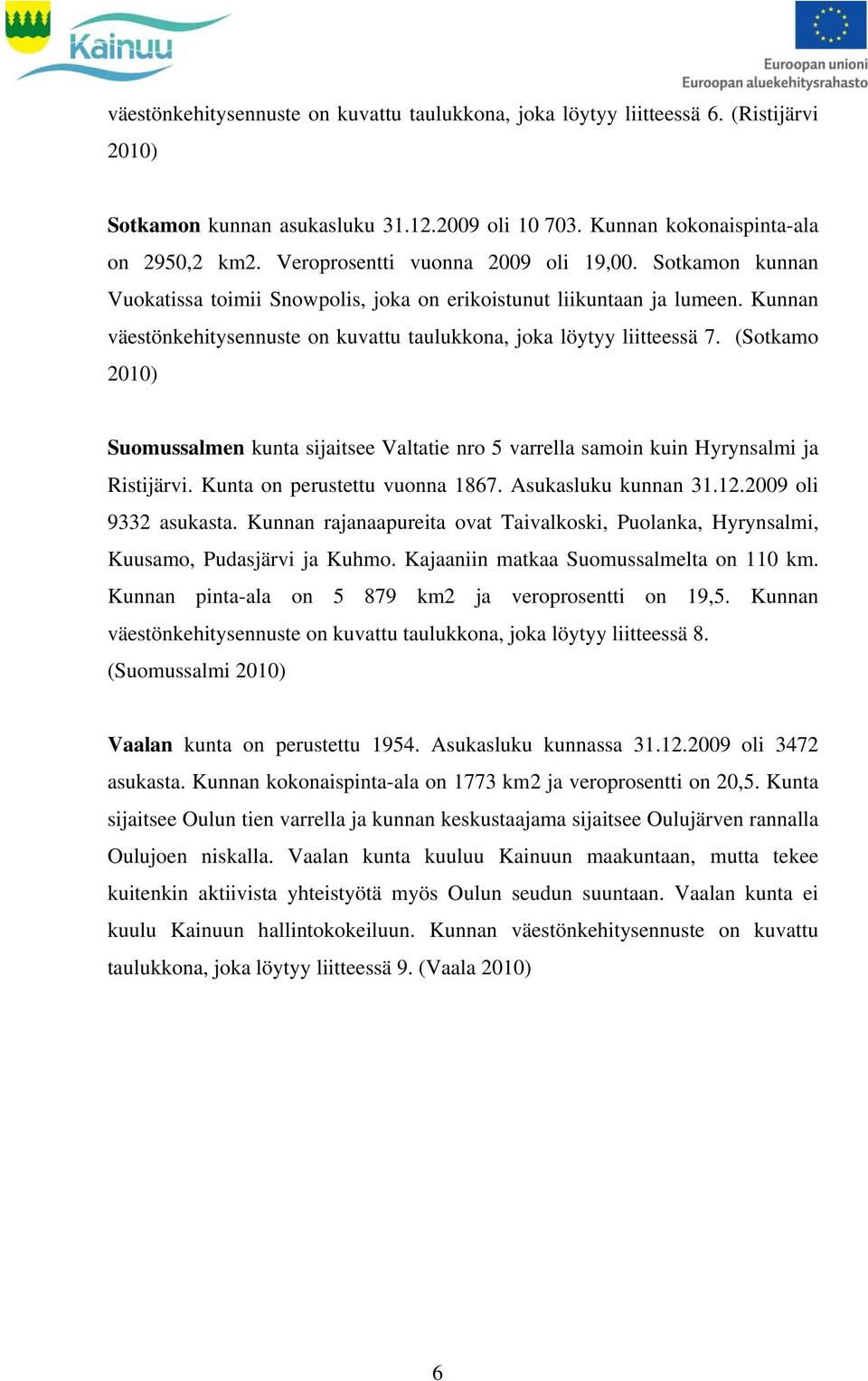 Kunnan väestönkehitysennuste on kuvattu taulukkona, joka löytyy liitteessä 7. (Sotkamo 2010) Suomussalmen kunta sijaitsee Valtatie nro 5 varrella samoin kuin Hyrynsalmi ja Ristijärvi.
