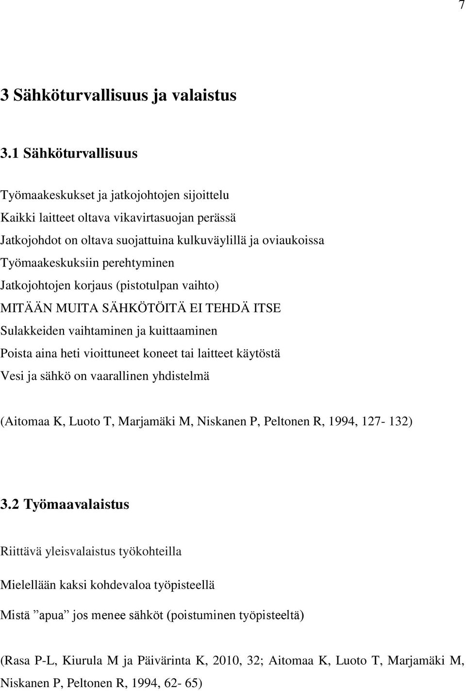 perehtyminen Jatkojohtojen korjaus (pistotulpan vaihto) MITÄÄN MUITA SÄHKÖTÖITÄ EI TEHDÄ ITSE Sulakkeiden vaihtaminen ja kuittaaminen Poista aina heti vioittuneet koneet tai laitteet käytöstä Vesi ja