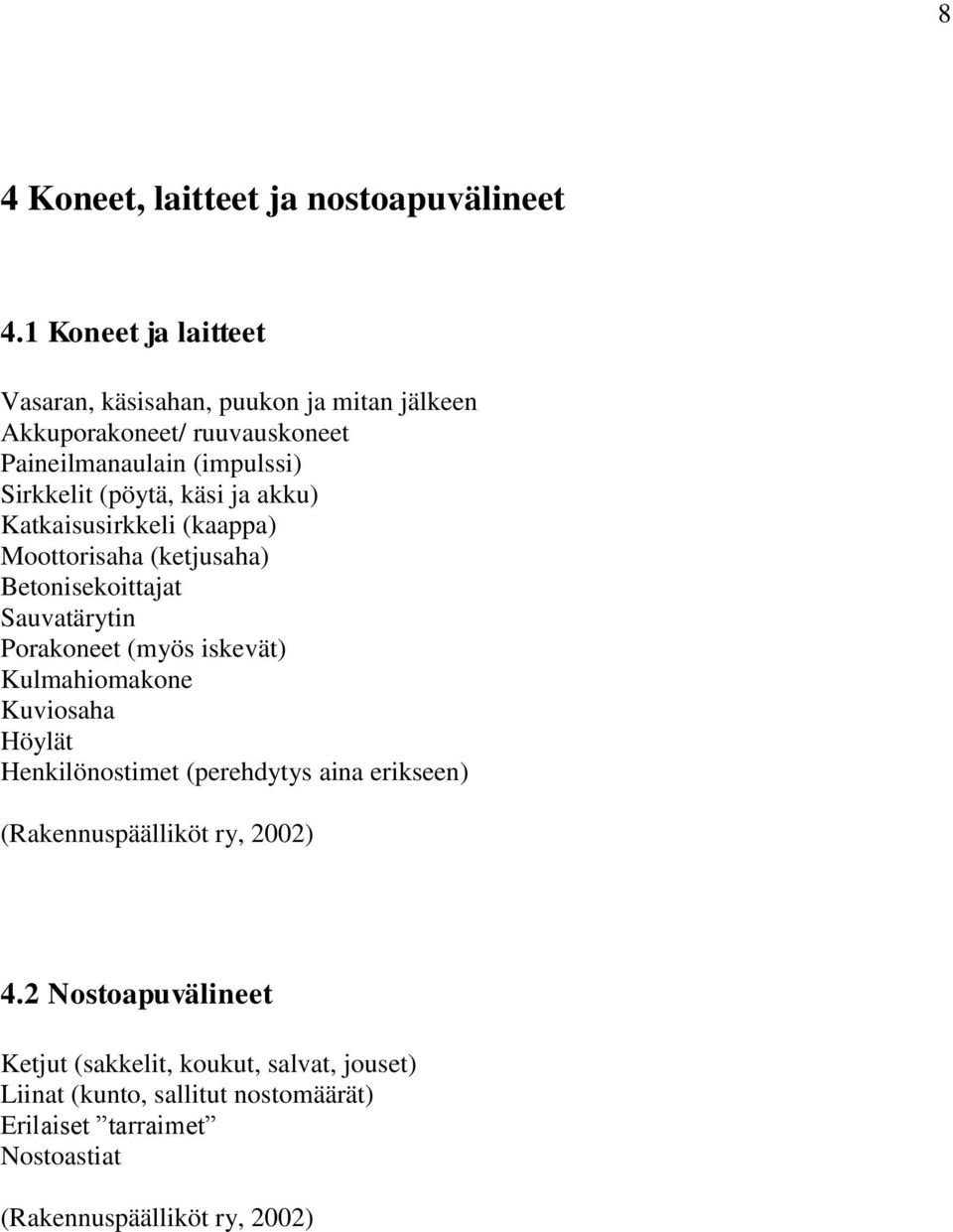 käsi ja akku) Katkaisusirkkeli (kaappa) Moottorisaha (ketjusaha) Betonisekoittajat Sauvatärytin Porakoneet (myös iskevät) Kulmahiomakone