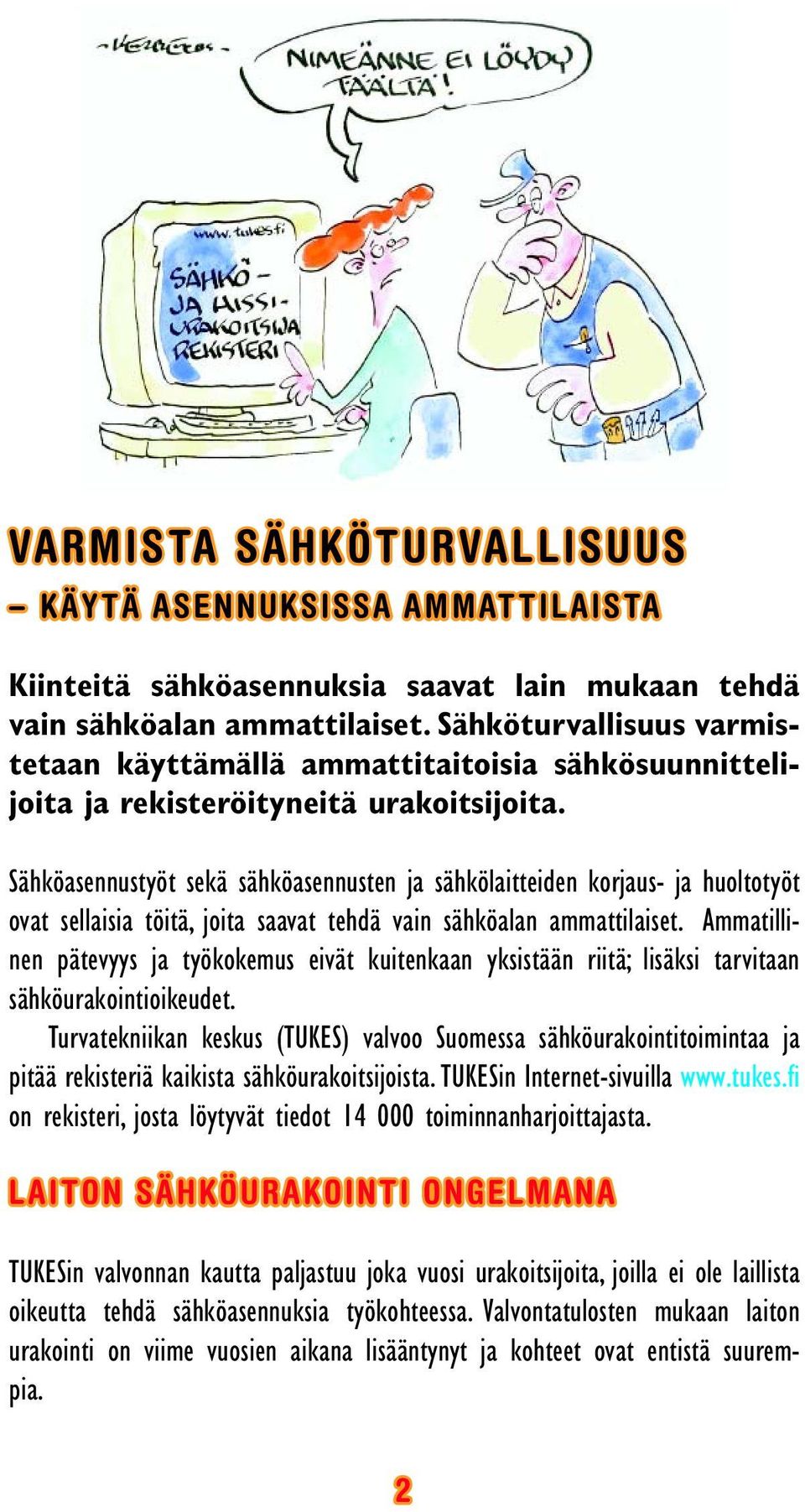 Sähköasennustyöt sekä sähköasennusten ja sähkölaitteiden korjaus- ja huoltotyöt ovat sellaisia töitä, joita saavat tehdä vain sähköalan ammattilaiset.