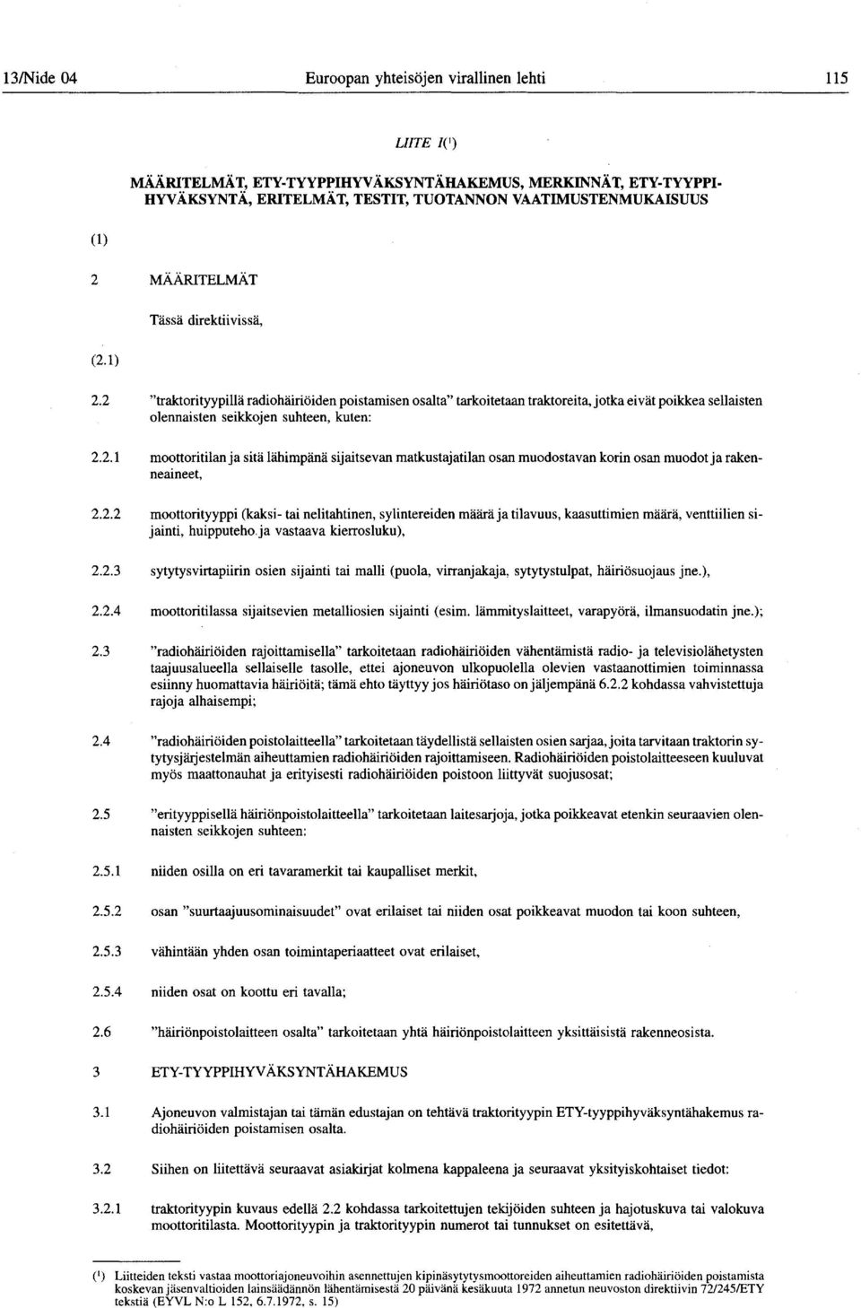 2.2 moottorityyppi (kaksi- tai nelitahtinen, sylintereiden määrä ja tilavuus, kaasuttimien määrä, venttiilien sijainti, huipputeho ja vastaava kierrosluku), 2.2.3 sytytysvirtapiirin osien sijainti tai malli (puola, virranjakaja, sytytystulpat, häiriösuojaus jne.