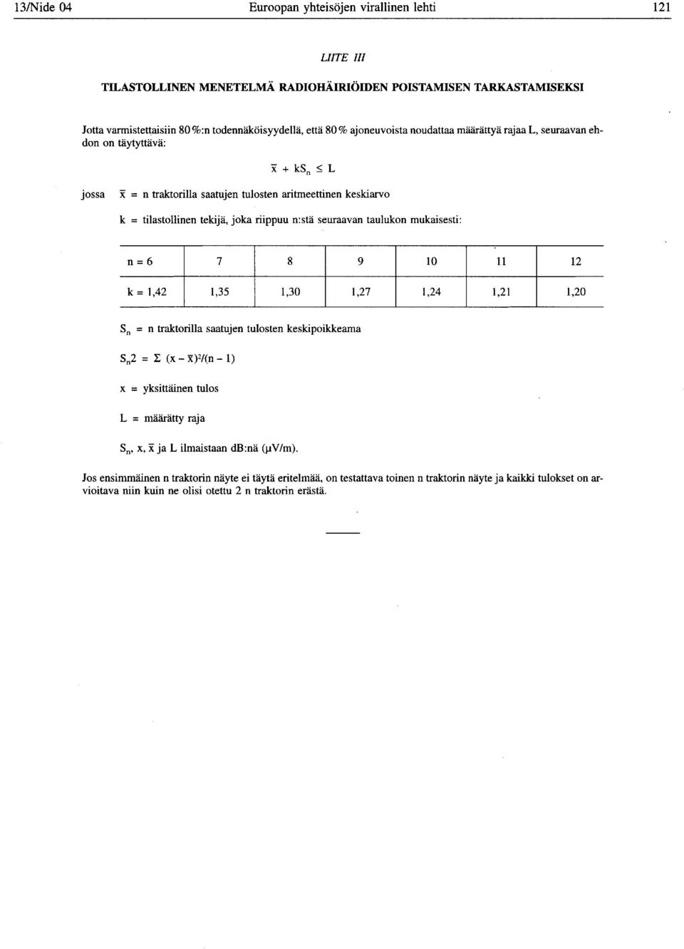 seuraavan taulukon mukaisesti : n = 6 7 8 9 10 11 12 k = 1,42 1,35 1,30 1,27 1,24 1,21 1,20 Sn = n traktorilla saatujen tulosten keskipoikkeama Sn2 = S (x - x )2/(n - 1 ) x = yksittäinen tulos L =