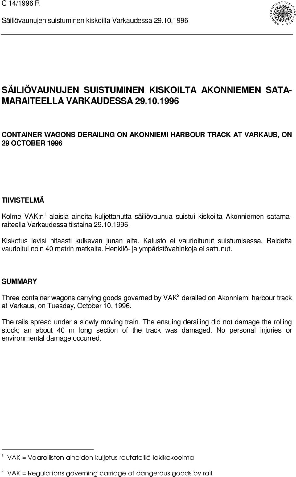 1996 CONTAINER WAGONS DERAILING ON AKONNIEMI HARBOUR TRACK AT VARKAUS, ON 29 OCTOBER 1996 TIIVISTELMÄ Kolme VAK:n 1 alaisia aineita kuljettanutta säiliövaunua suistui kiskoilta Akonniemen