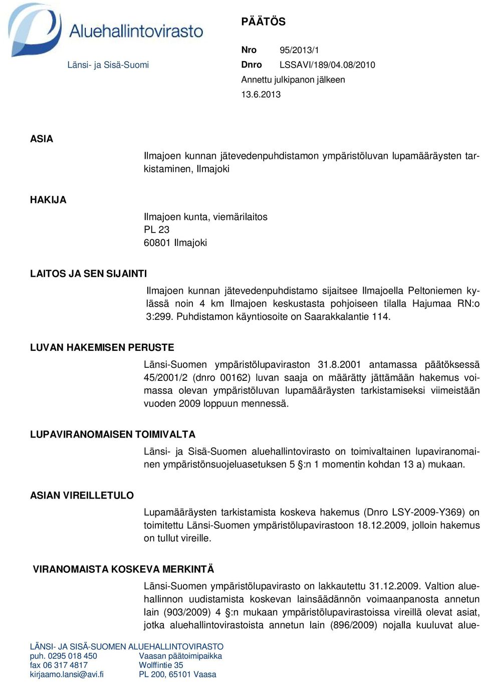 jätevedenpuhdistamo sijaitsee Ilmajoella Peltoniemen kylässä noin 4 km Ilmajoen keskustasta pohjoiseen tilalla Hajumaa RN:o 3:299. Puhdistamon käyntiosoite on Saarakkalantie 114.