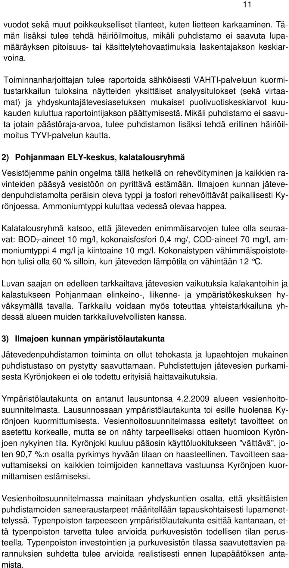 Toiminnanharjoittajan tulee raportoida sähköisesti VAHTI-palveluun kuormitustarkkailun tuloksina näytteiden yksittäiset analyysitulokset (sekä virtaamat) ja yhdyskuntajätevesiasetuksen mukaiset