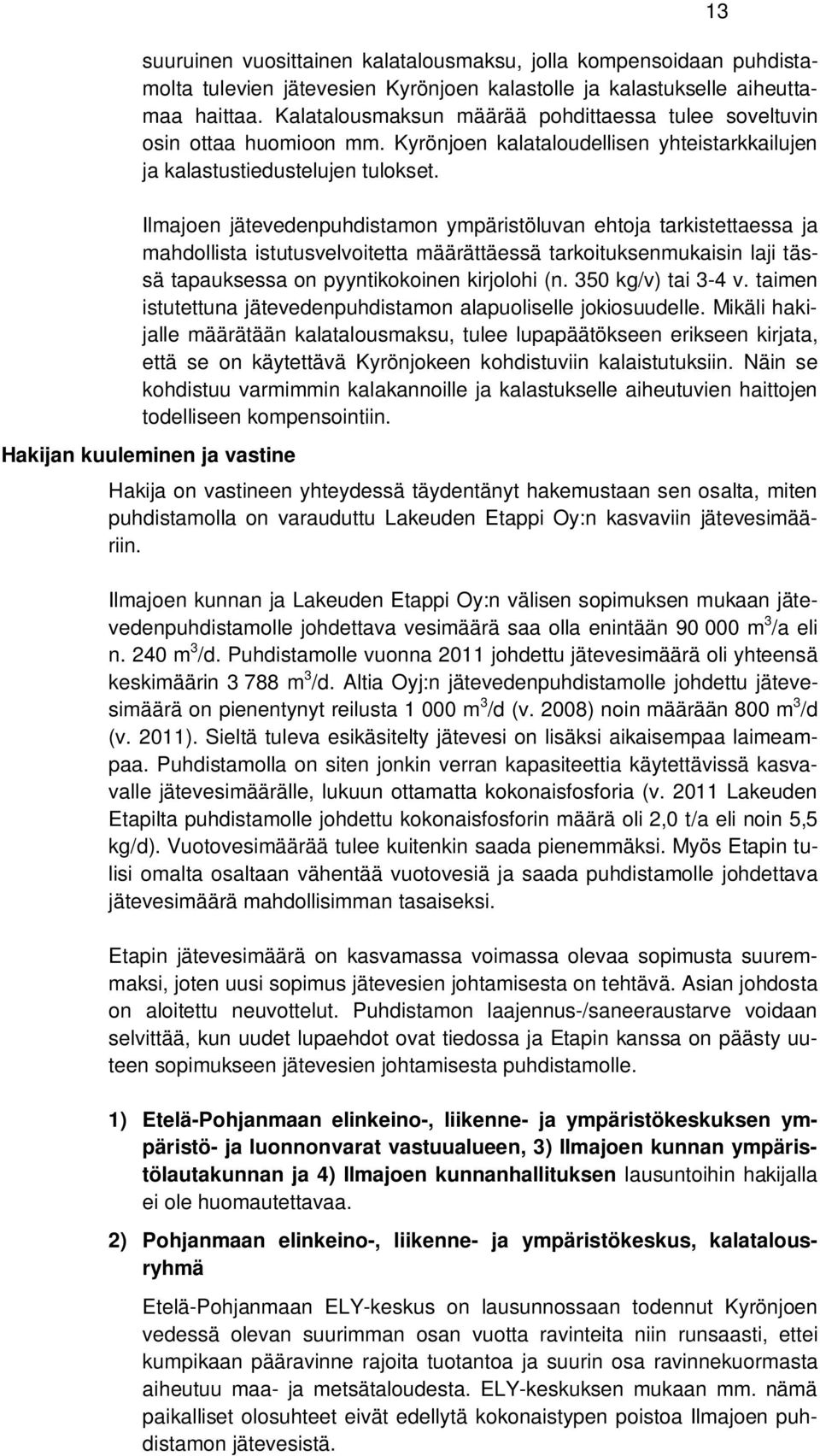 Ilmajoen jätevedenpuhdistamon ympäristöluvan ehtoja tarkistettaessa ja mahdollista istutusvelvoitetta määrättäessä tarkoituksenmukaisin laji tässä tapauksessa on pyyntikokoinen kirjolohi (n.
