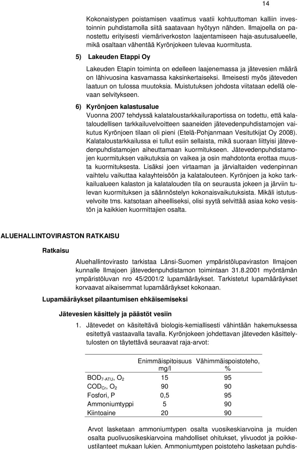 5) Lakeuden Etappi Oy Lakeuden Etapin toiminta on edelleen laajenemassa ja jätevesien määrä on lähivuosina kasvamassa kaksinkertaiseksi. Ilmeisesti myös jäteveden laatuun on tulossa muutoksia.