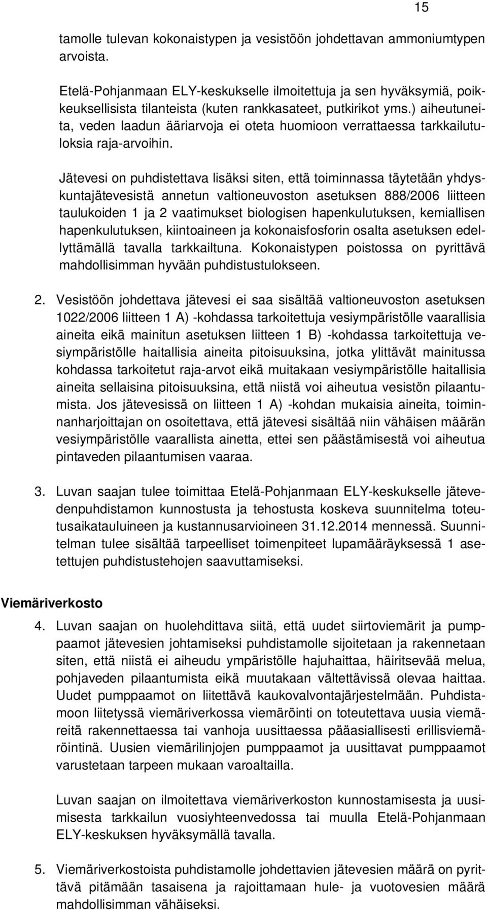 ) aiheutuneita, veden laadun ääriarvoja ei oteta huomioon verrattaessa tarkkailutuloksia raja-arvoihin.