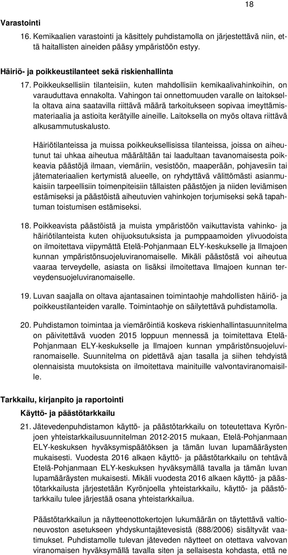 Vahingon tai onnettomuuden varalle on laitoksella oltava aina saatavilla riittävä määrä tarkoitukseen sopivaa imeyttämismateriaalia ja astioita kerätyille aineille.