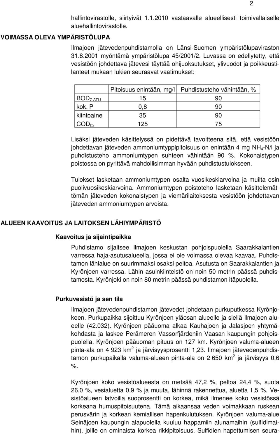 Luvassa on edellytetty, että vesistöön johdettava jätevesi täyttää ohijuoksutukset, ylivuodot ja poikkeustilanteet mukaan lukien seuraavat vaatimukset: 2 Pitoisuus enintään, mg/l Puhdistusteho