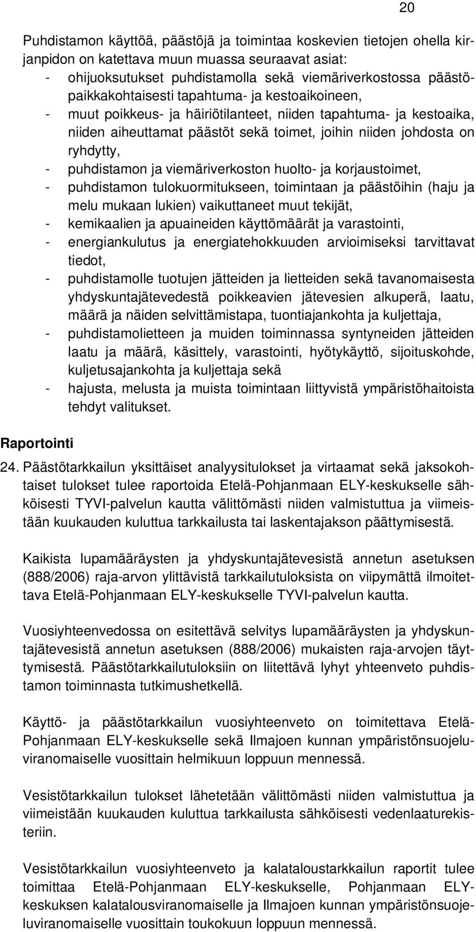 - puhdistamon ja viemäriverkoston huolto- ja korjaustoimet, - puhdistamon tulokuormitukseen, toimintaan ja päästöihin (haju ja melu mukaan lukien) vaikuttaneet muut tekijät, - kemikaalien ja