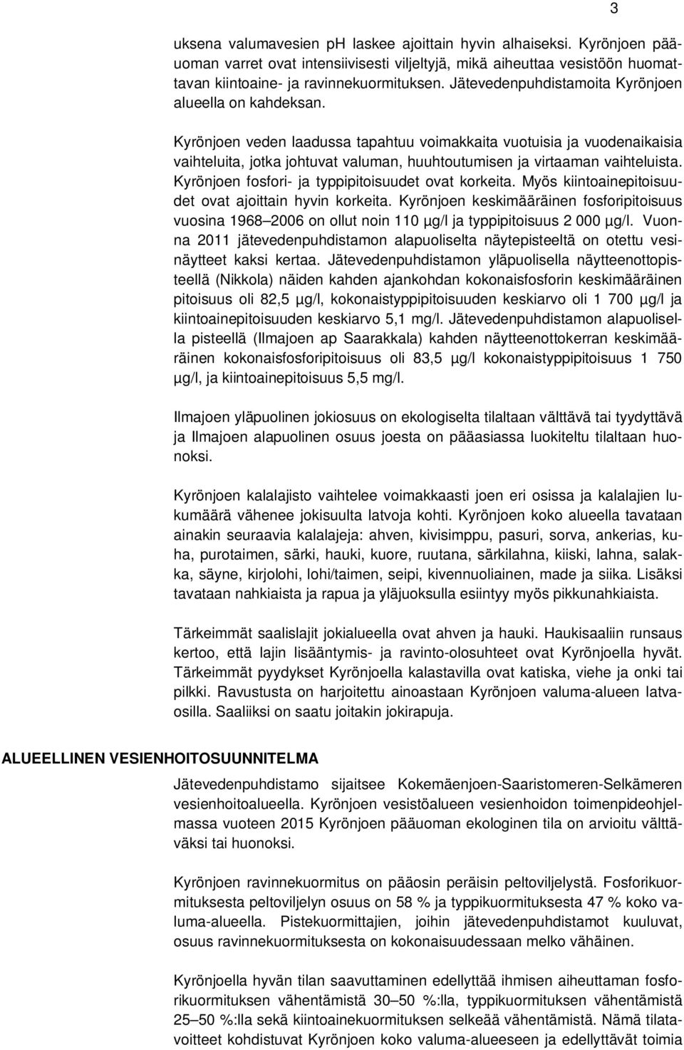 Kyrönjoen veden laadussa tapahtuu voimakkaita vuotuisia ja vuodenaikaisia vaihteluita, jotka johtuvat valuman, huuhtoutumisen ja virtaaman vaihteluista.