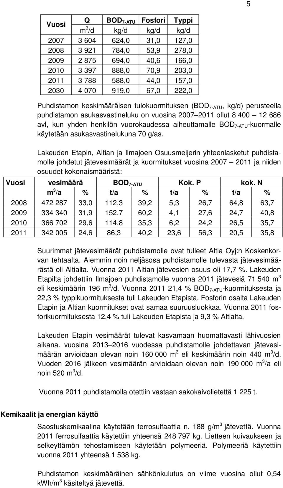 vuorokaudessa aiheuttamalle BOD 7-ATU -kuormalle käytetään asukasvastinelukuna 70 g/as.