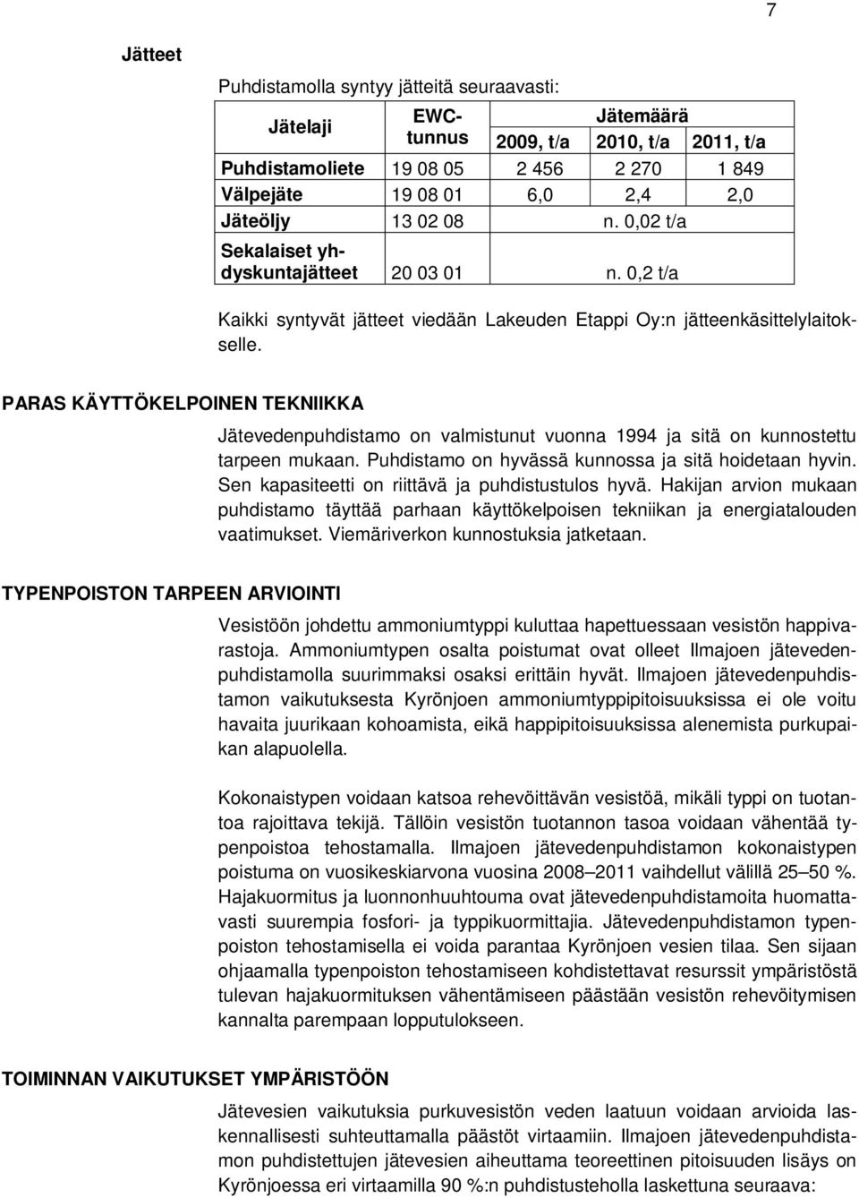 PARAS KÄYTTÖKELPOINEN TEKNIIKKA Jätevedenpuhdistamo on valmistunut vuonna 1994 ja sitä on kunnostettu tarpeen mukaan. Puhdistamo on hyvässä kunnossa ja sitä hoidetaan hyvin.