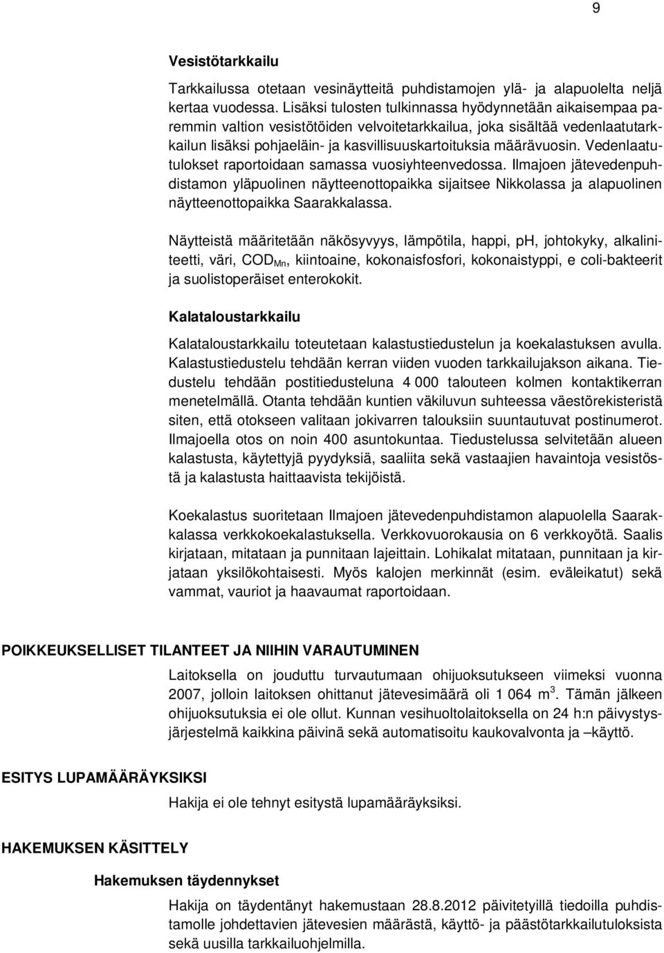 Vedenlaatutulokset raportoidaan samassa vuosiyhteenvedossa. Ilmajoen jätevedenpuhdistamon yläpuolinen näytteenottopaikka sijaitsee Nikkolassa ja alapuolinen näytteenottopaikka Saarakkalassa.