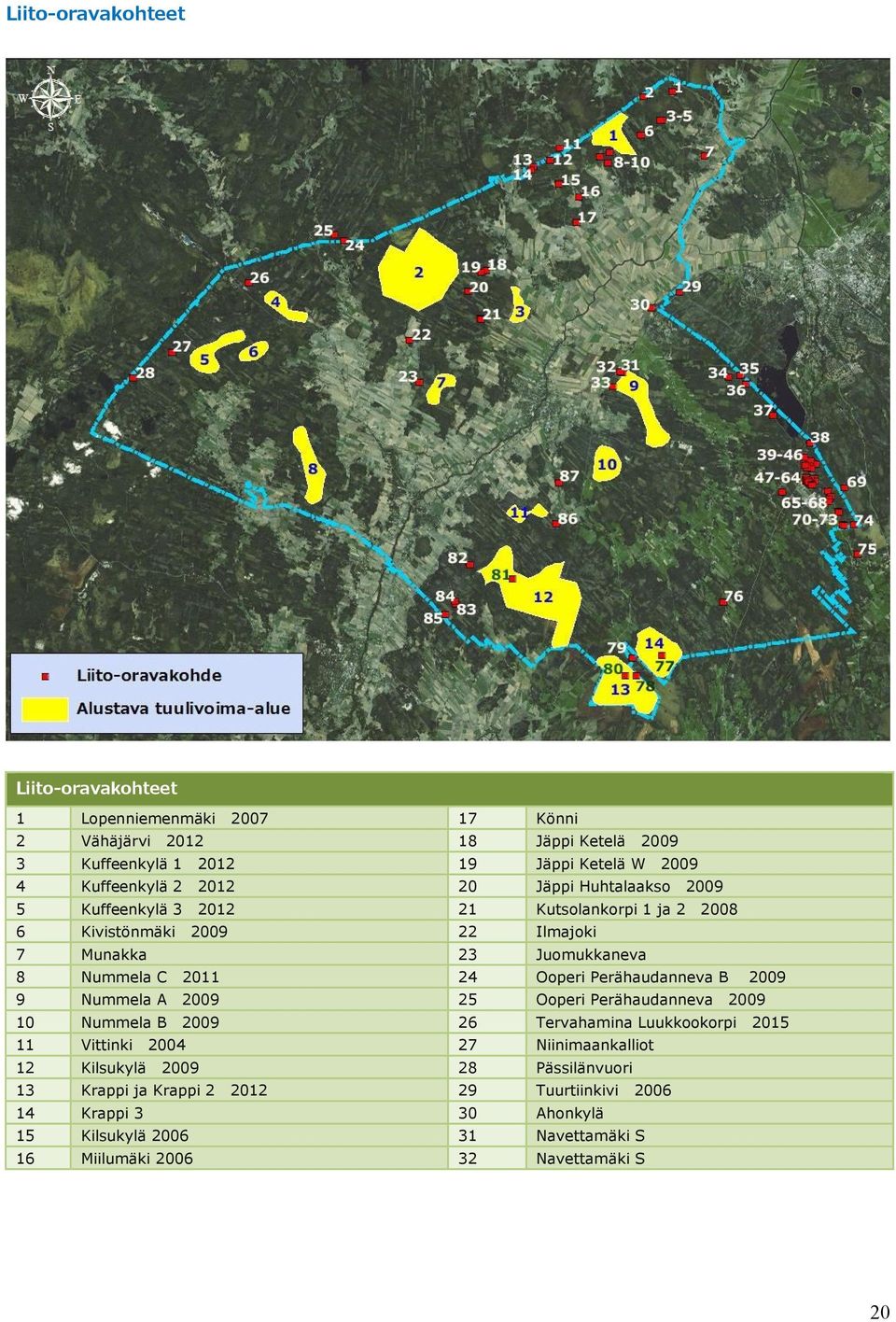 Perähaudanneva B 2009 9 Nummela A 2009 25 Ooperi Perähaudanneva 2009 10 Nummela B 2009 26 Tervahamina Luukkookorpi 2015 11 Vittinki 2004 27 Niinimaankalliot 12