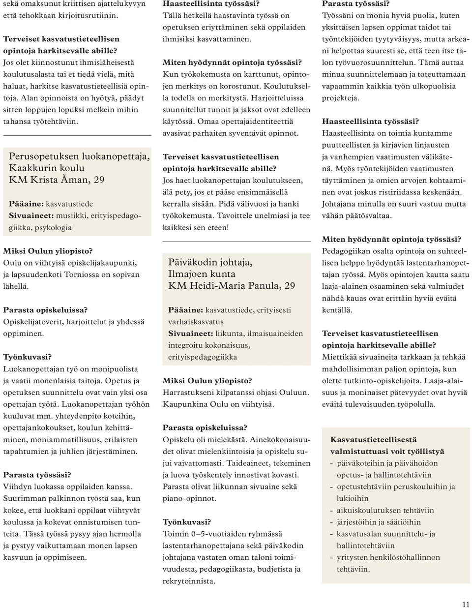 Alan opinnoista on hyötyä, päädyt sitten loppujen lopuksi melkein mihin tahansa työtehtäviin.