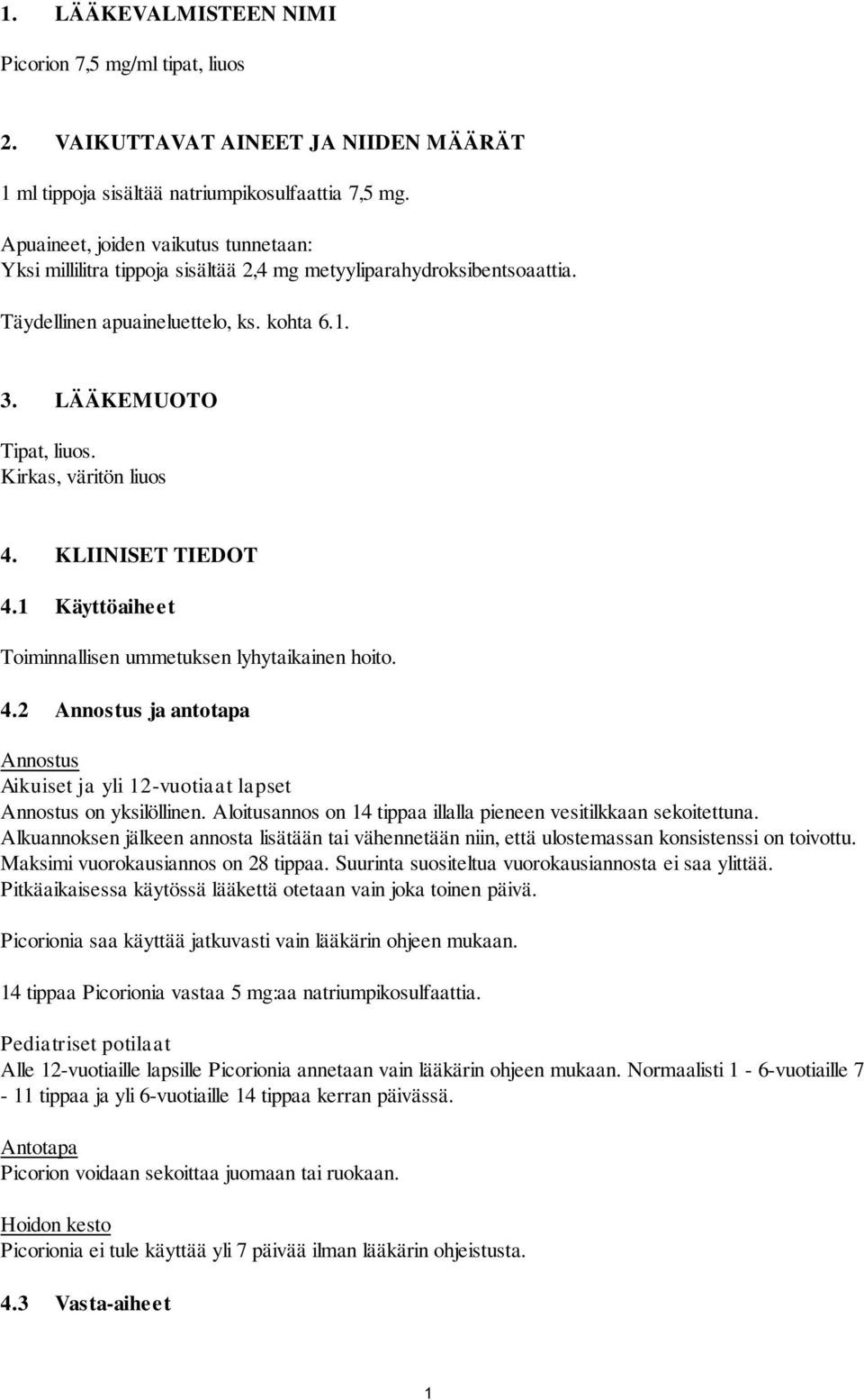 Kirkas, väritön liuos 4. KLIINISET TIEDOT 4.1 Käyttöaiheet Toiminnallisen ummetuksen lyhytaikainen hoito. 4.2 Annostus ja antotapa Annostus Aikuiset ja yli 12-vuotiaat lapset Annostus on yksilöllinen.