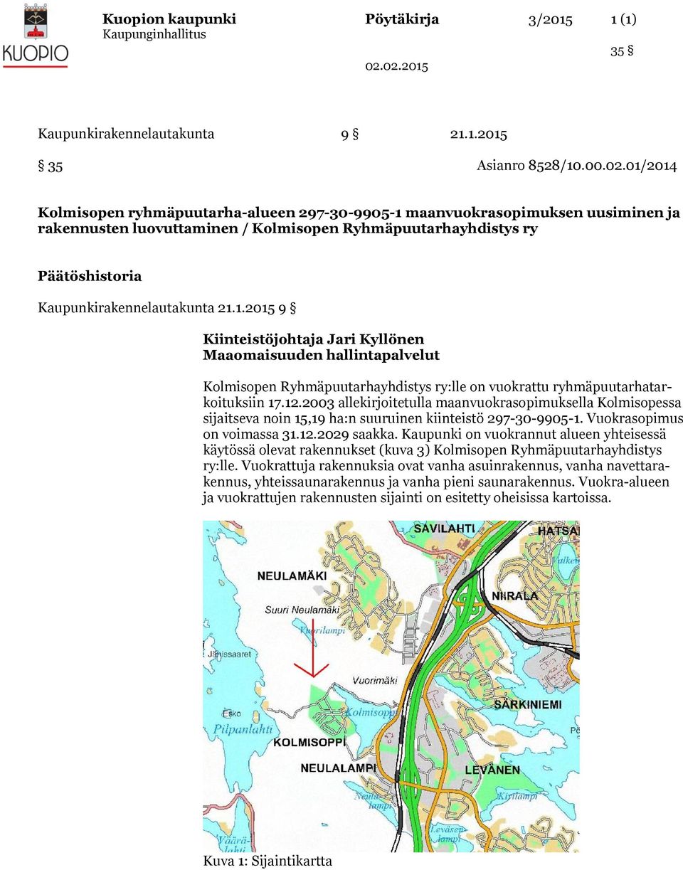 12.2003 allekirjoitetulla maanvuokrasopimuksella Kolmisopessa sijaitseva noin 15,19 ha:n suuruinen kiinteistö 297-30-9905-1. Vuokrasopimus on voimassa 31.12.2029 saakka.